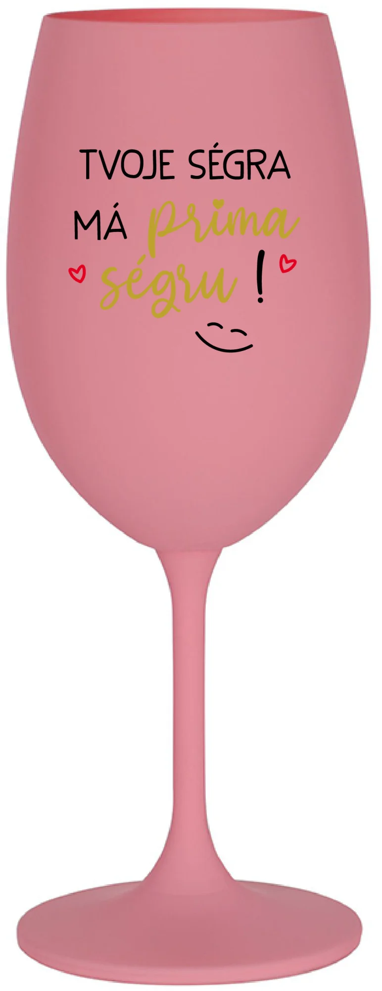 Levně TVOJE SÉGRA MÁ PRIMA SÉGRU! - růžová sklenice na víno 350 ml