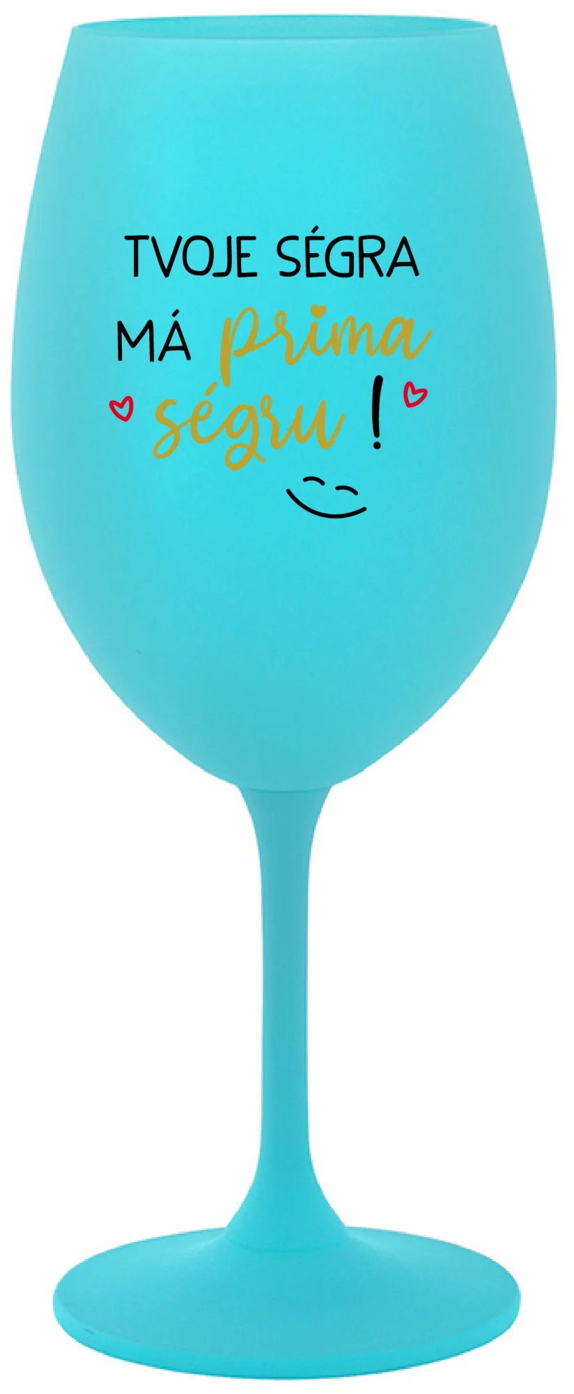 TVOJE SÉGRA MÁ PRIMA SÉGRU! - tyrkysová sklenice na víno 350 ml
