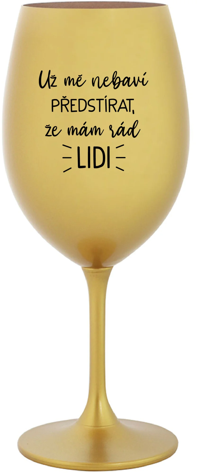 Levně UŽ MĚ NEBAVÍ PŘEDSTÍRAT, ŽE MÁM RÁD LIDI - zlatá sklenice na víno 350 ml