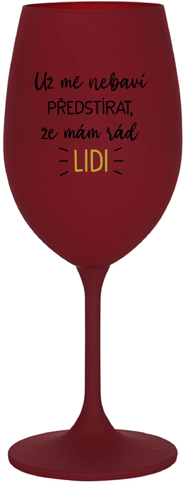 Levně UŽ MĚ NEBAVÍ PŘEDSTÍRAT, ŽE MÁM RÁD LIDI - bordo sklenice na víno 350 ml