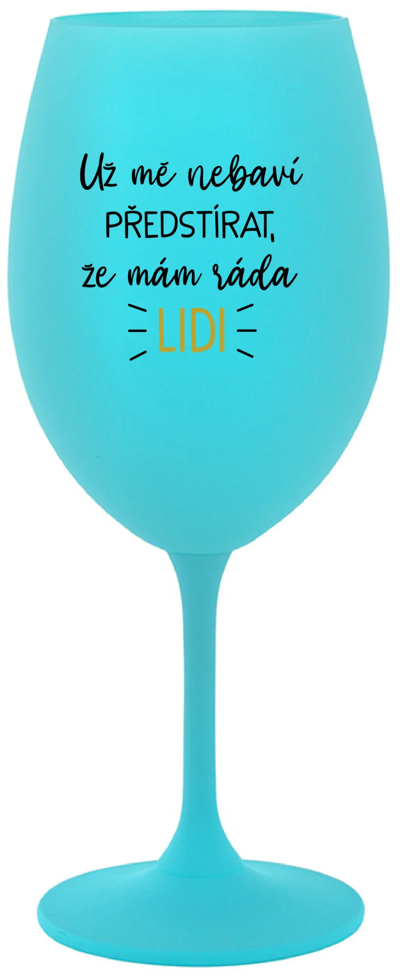 UŽ MĚ NEBAVÍ PŘEDSTÍRAT, ŽE MÁM RÁDA LIDI - tyrkysová sklenice na víno 350 ml