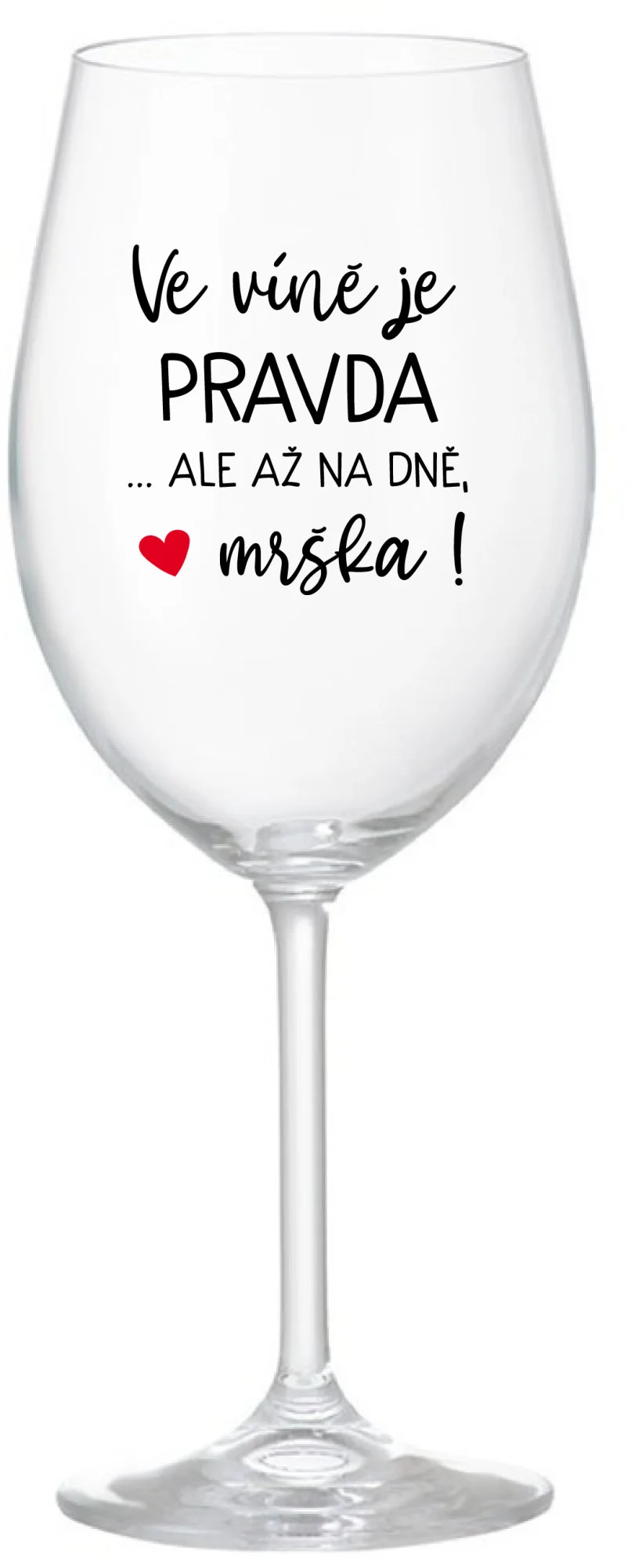 Levně VE VÍNĚ JE PRAVDA...ALE AŽ NA DNĚ, MRŠKA! - čirá sklenice na víno 350 ml
