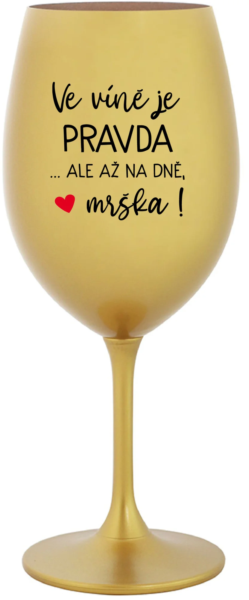 Levně VE VÍNĚ JE PRAVDA...ALE AŽ NA DNĚ, MRŠKA! - zlatá sklenice na víno 350 ml