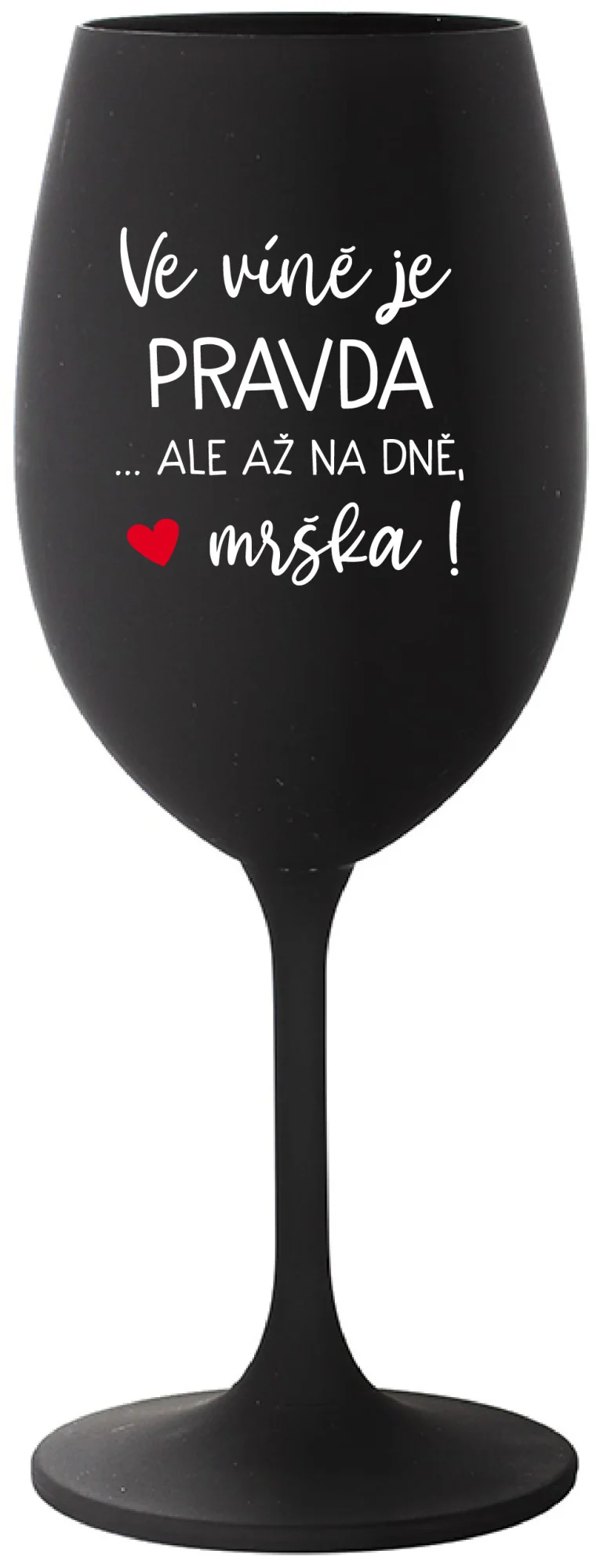 Levně VE VÍNĚ JE PRAVDA...ALE AŽ NA DNĚ, MRŠKA! - černá sklenice na víno 350 ml