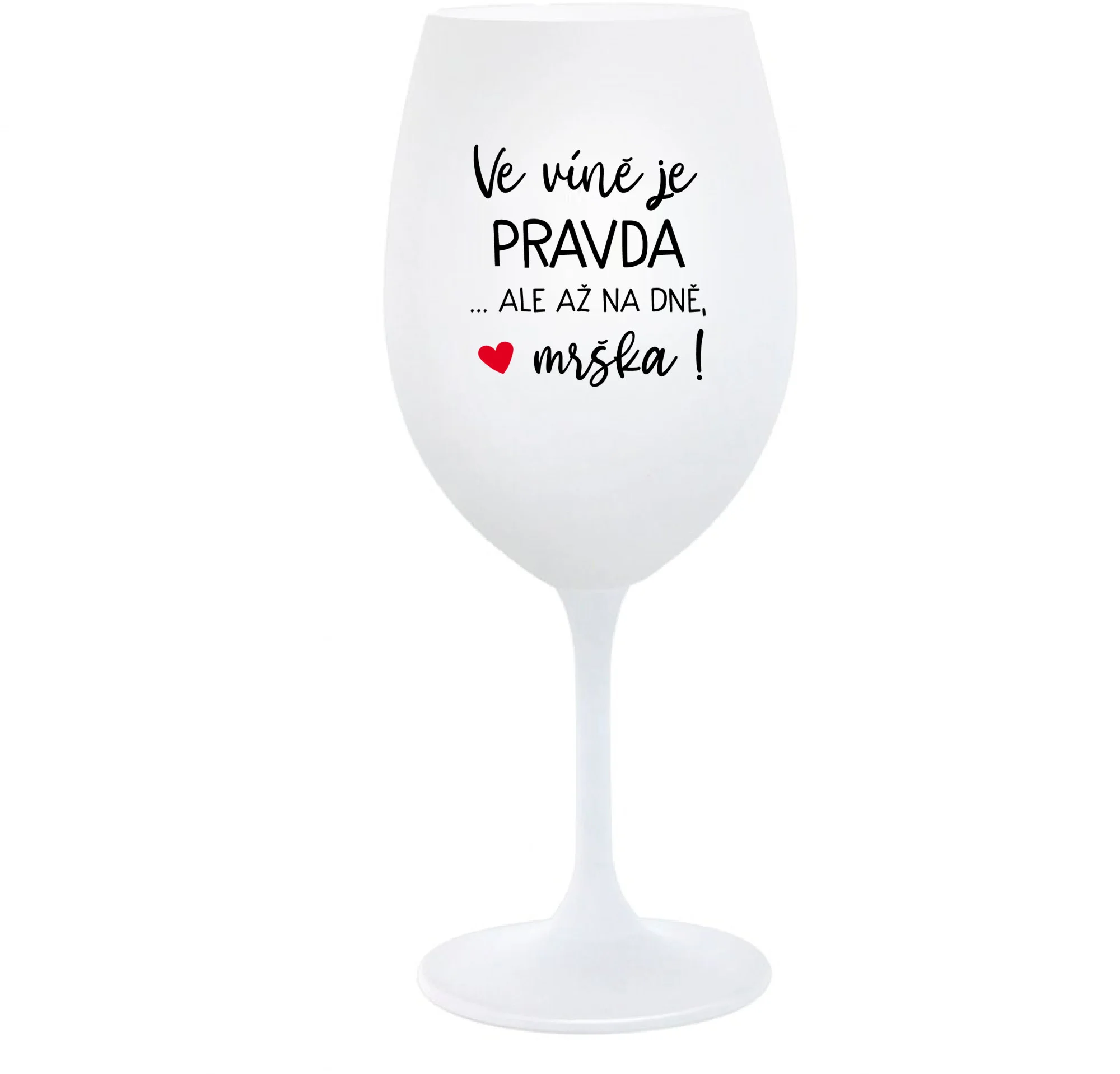 Levně VE VÍNĚ JE PRAVDA...ALE AŽ NA DNĚ, MRŠKA! - bílá sklenice na víno 350 ml