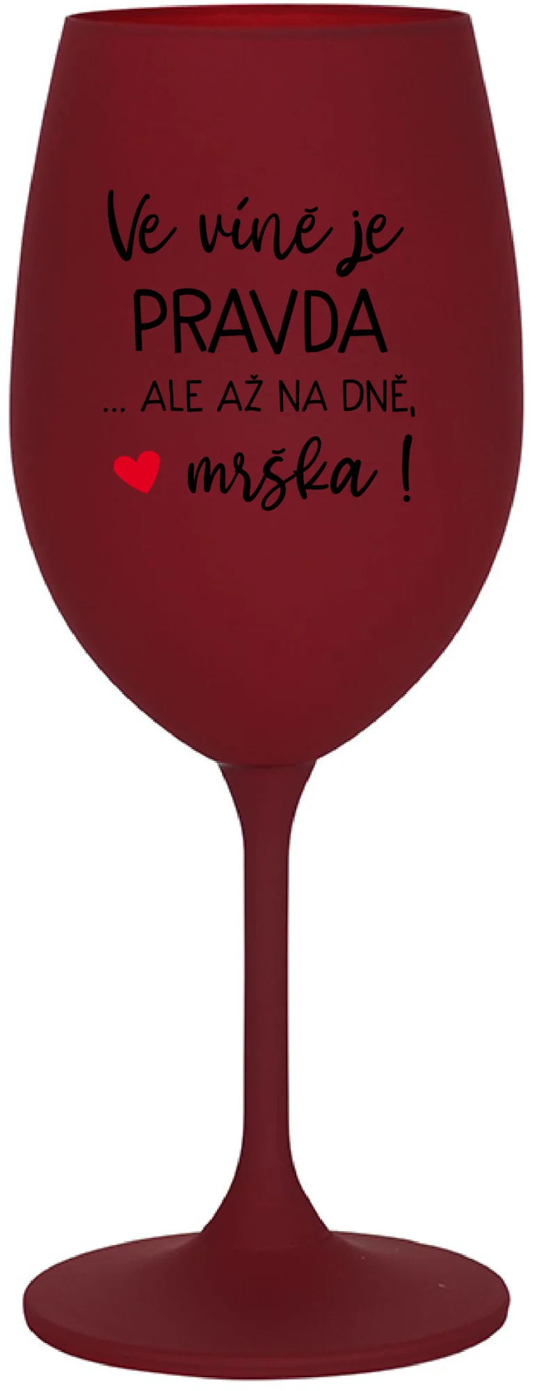 Levně VE VÍNĚ JE PRAVDA...ALE AŽ NA DNĚ, MRŠKA! - bordo sklenice na víno 350 ml