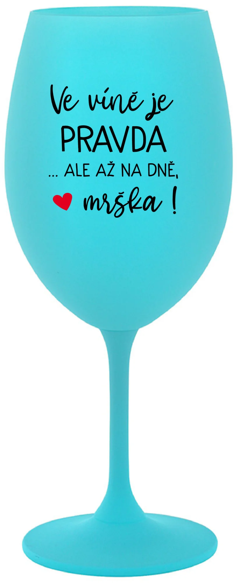 Levně VE VÍNĚ JE PRAVDA...ALE AŽ NA DNĚ, MRŠKA! - tyrkysová sklenice na víno 350 ml