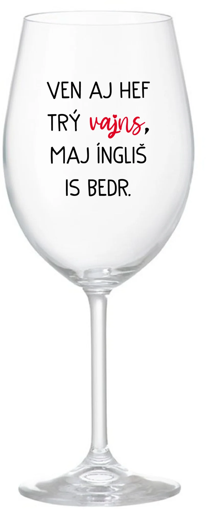VEN AJ HEF TRÝ VAJNS, MAJ ÍNGLIŠ IS BEDR. - čirá sklenice na víno 350 ml