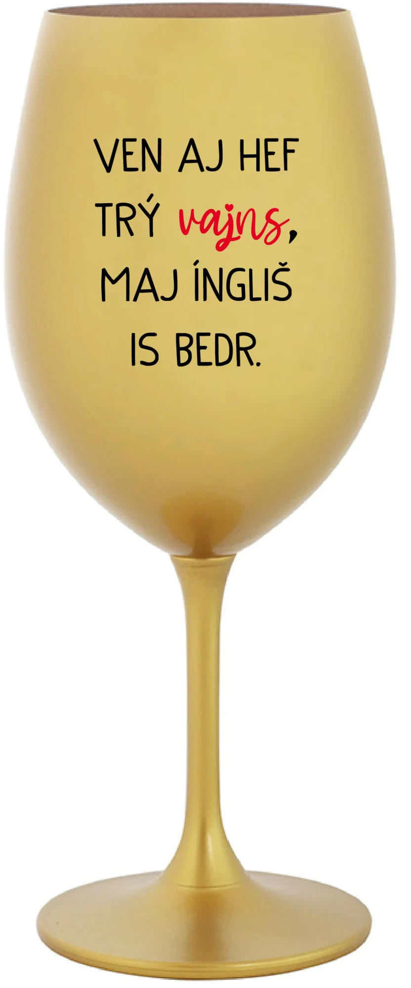 VEN AJ HEF TRÝ VAJNS, MAJ ÍNGLIŠ IS BEDR. - zlatá sklenice na víno 350 ml