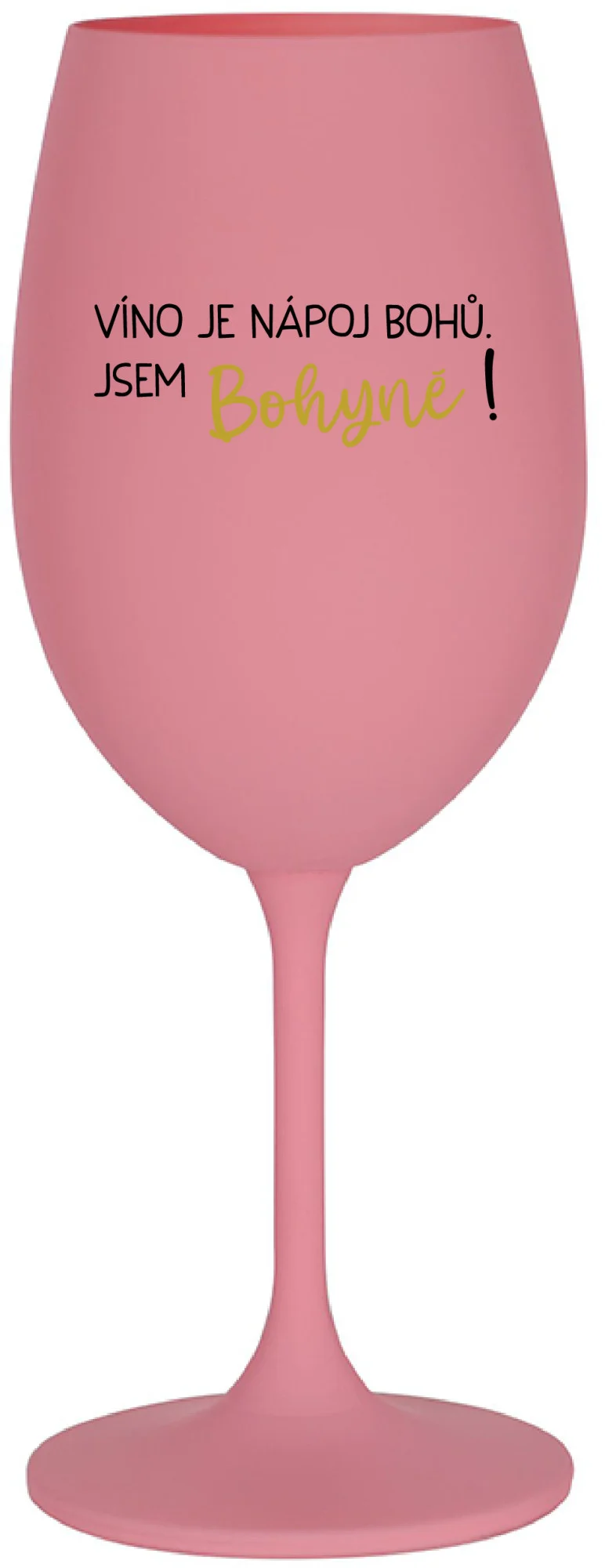 VÍNO JE NÁPOJ BOHŮ. JSEM BOHYNĚ! - růžová sklenice na víno 350 ml