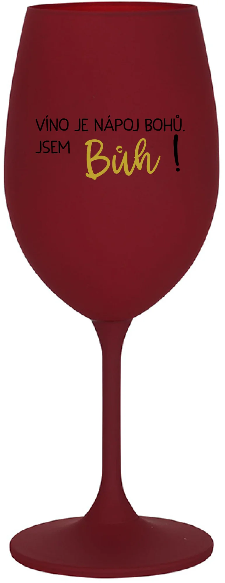 Levně VÍNO JE NÁPOJ BOHŮ. JSEM BŮH! - bordo sklenice na víno 350 ml