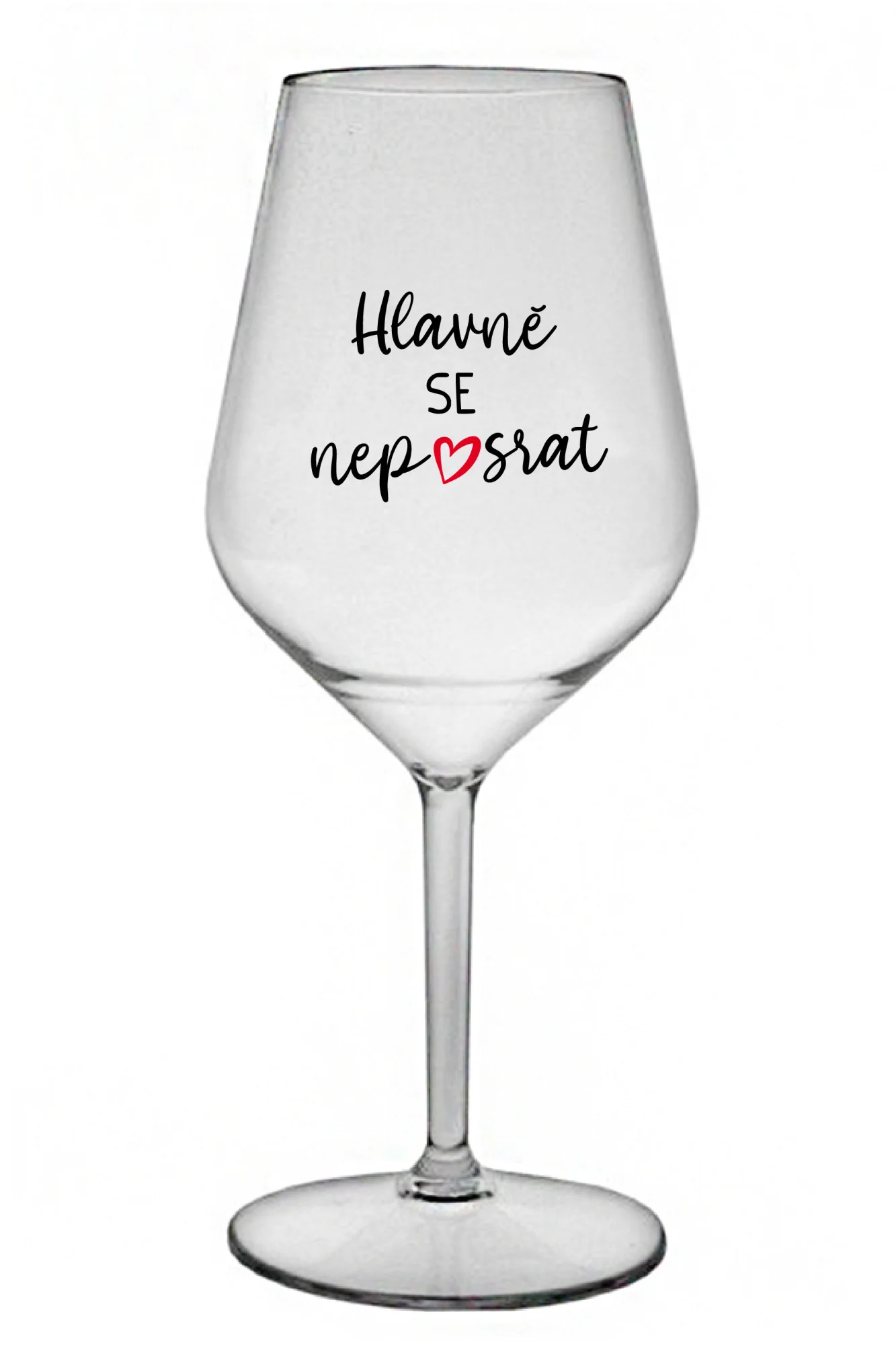 HLAVNĚ SE NEPOSRAT - čirá nerozbitná sklenice na víno 470 ml