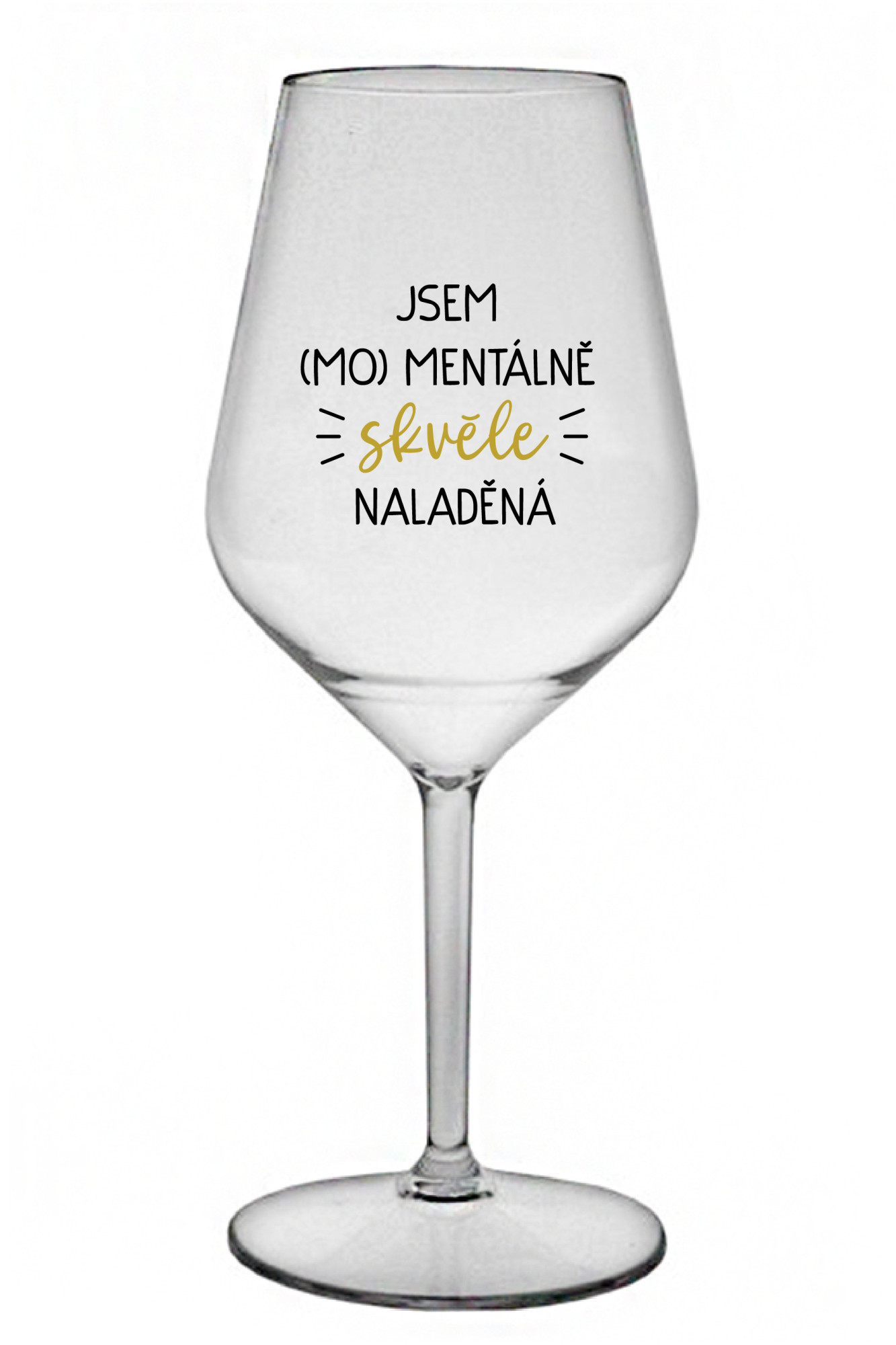 JSEM (MO)MENTÁLNĚ SKVĚLE NALADĚNÁ - čirá nerozbitná sklenice na víno 470 ml