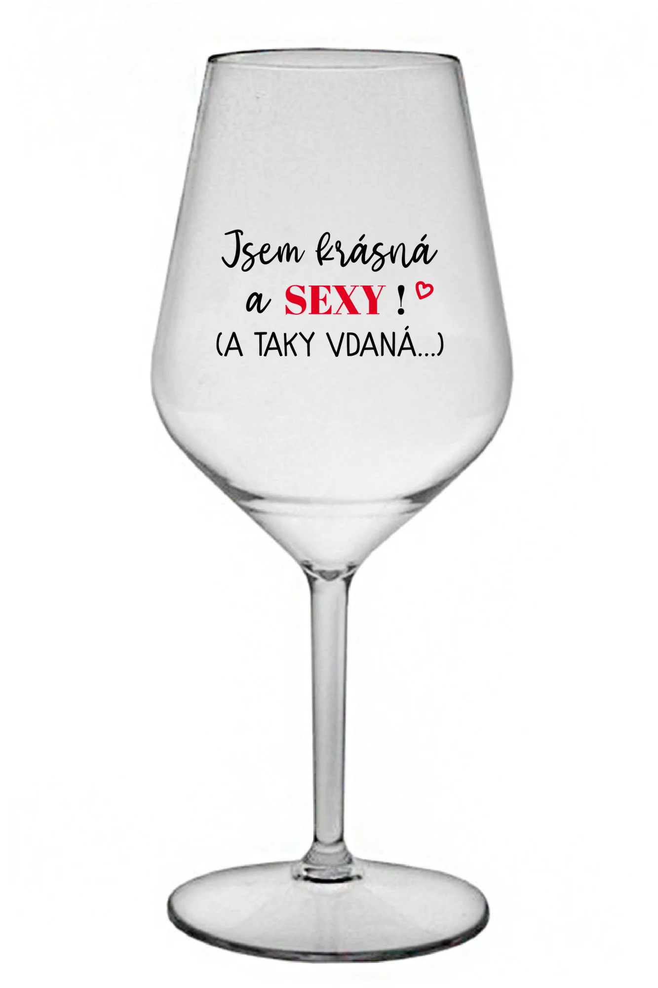 JSEM KRÁSNÁ A SEXY! (A TAKY VDANÁ...) - čirá nerozbitná sklenice na víno 470 ml