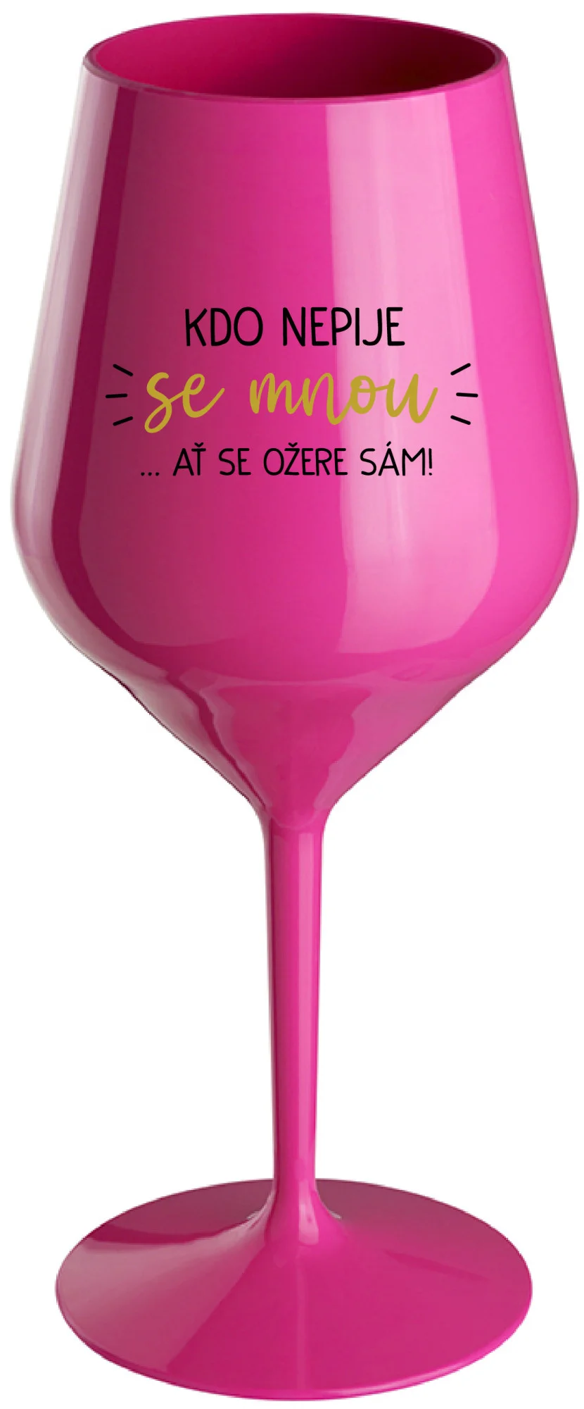 Levně KDO NEPIJE SE MNOU...AŤ SE OŽERE SÁM! - růžová nerozbitná sklenice na víno 470 ml