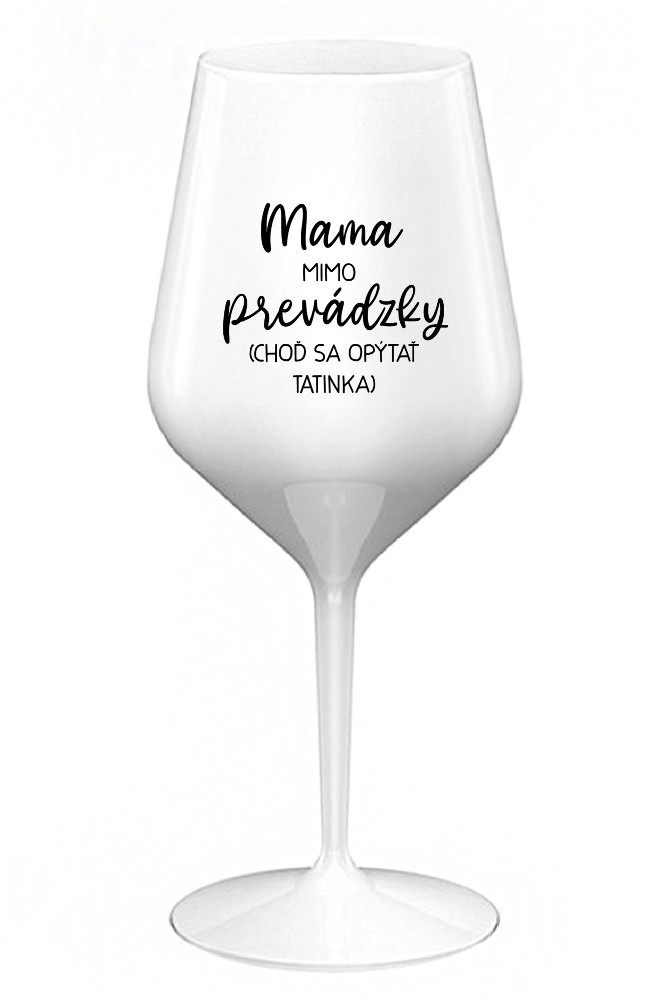 MAMA MIMO PREVÁDZKY (CHOĎ SA OPÝTAŤ TATINKA) - bílá nerozbitná sklenice na víno 470 ml