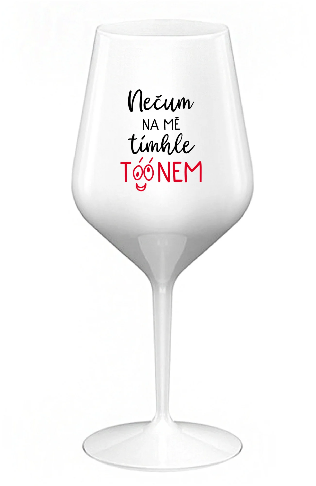 NEČUM NA MĚ TÍMHLE TÓÓNEM - bílá nerozbitná sklenice na víno 470 ml
