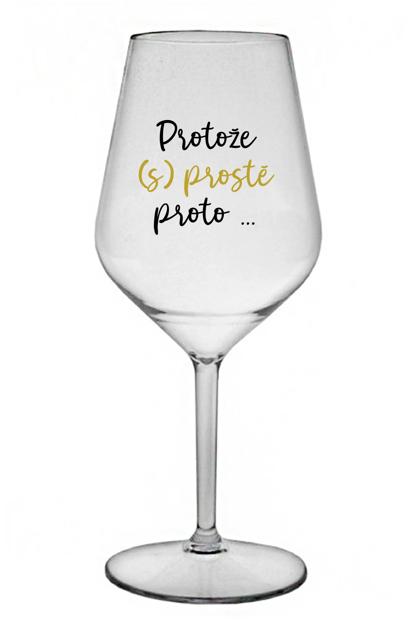 PROTOŽE (S)PROSTĚ PROTO... - čirá nerozbitná sklenice na víno 470 ml