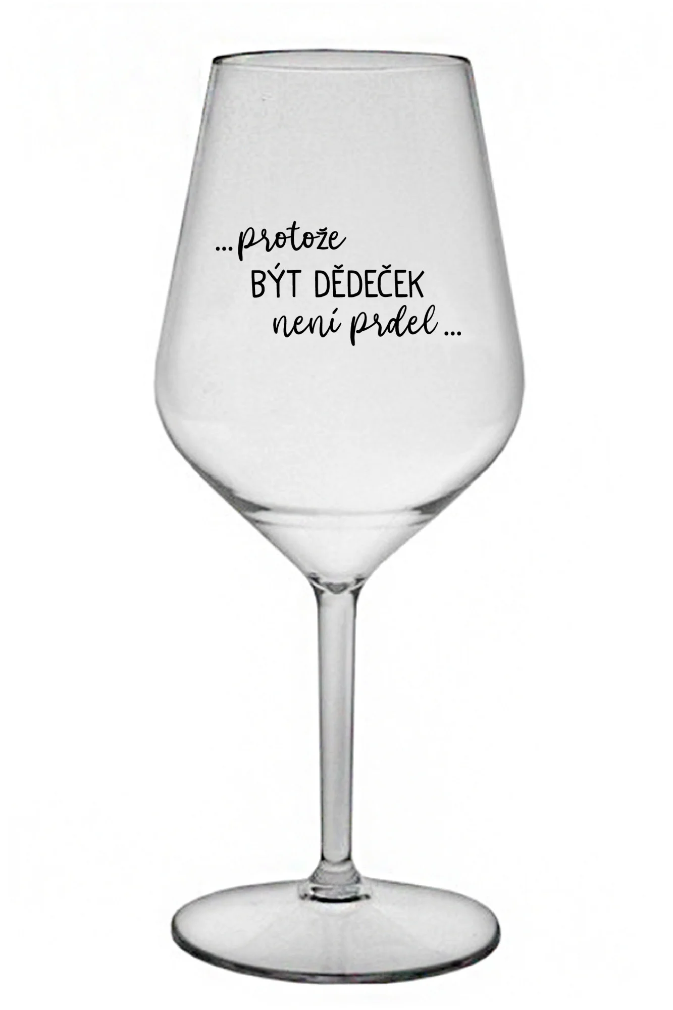...PROTOŽE BÝT DĚDEČEK NENÍ PRDEL.. - čirá nerozbitná sklenice na víno 470 ml