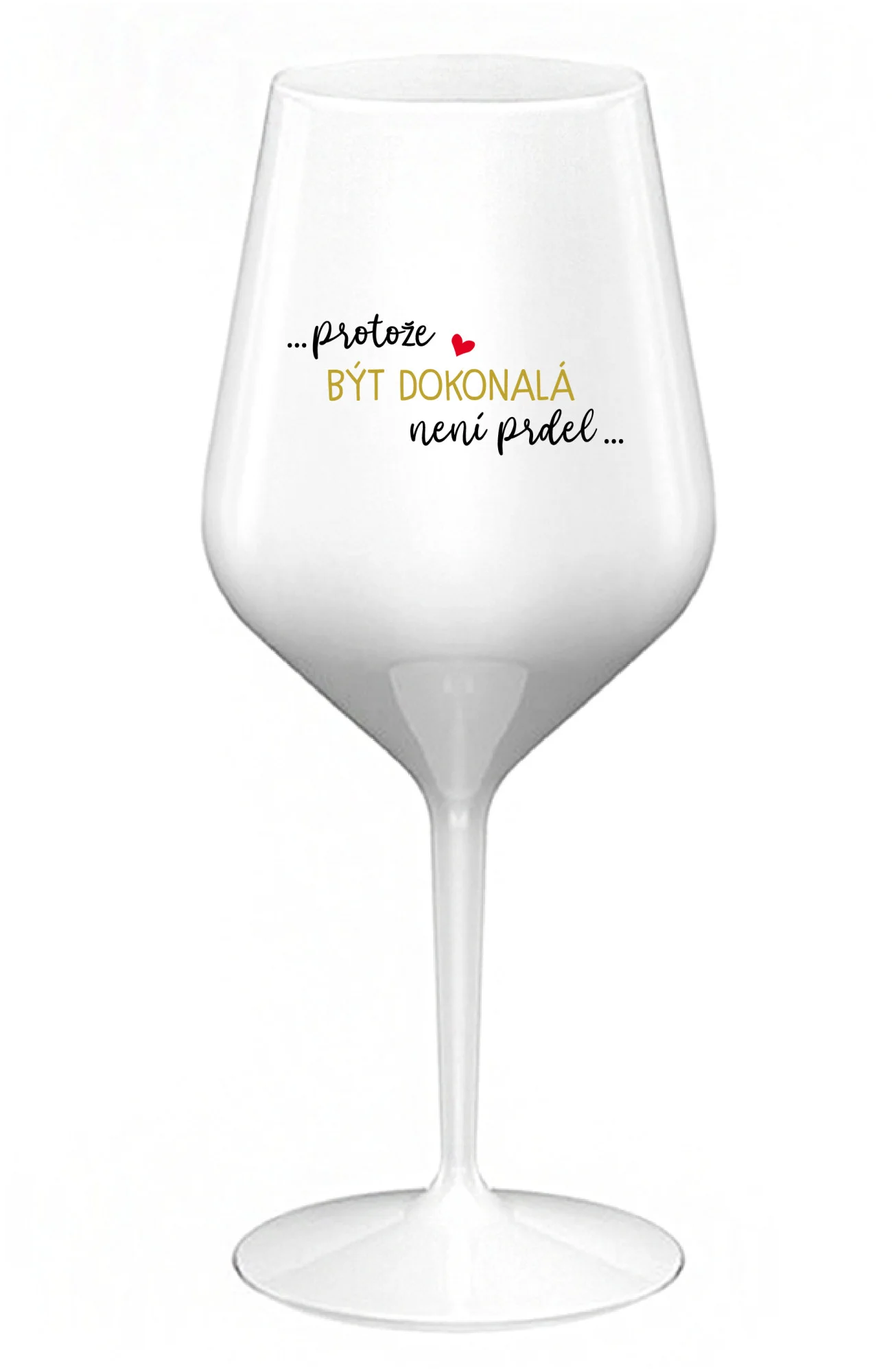 ...PROTOŽE BÝT DOKONALÁ NENÍ PRDEL... - bílá nerozbitná sklenice na víno 470 ml