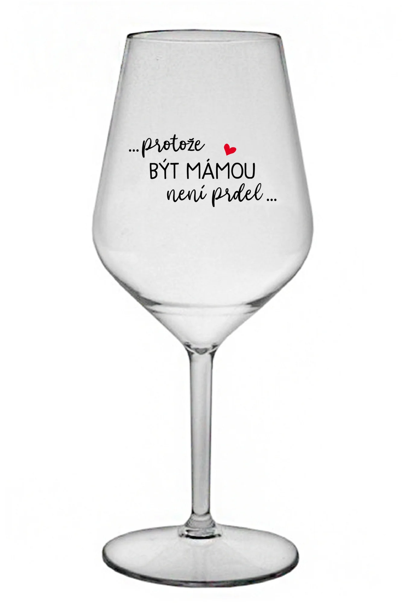 ...PROTOŽE BÝT MÁMOU NENÍ PRDEL... - čirá nerozbitná sklenice na víno 470 ml