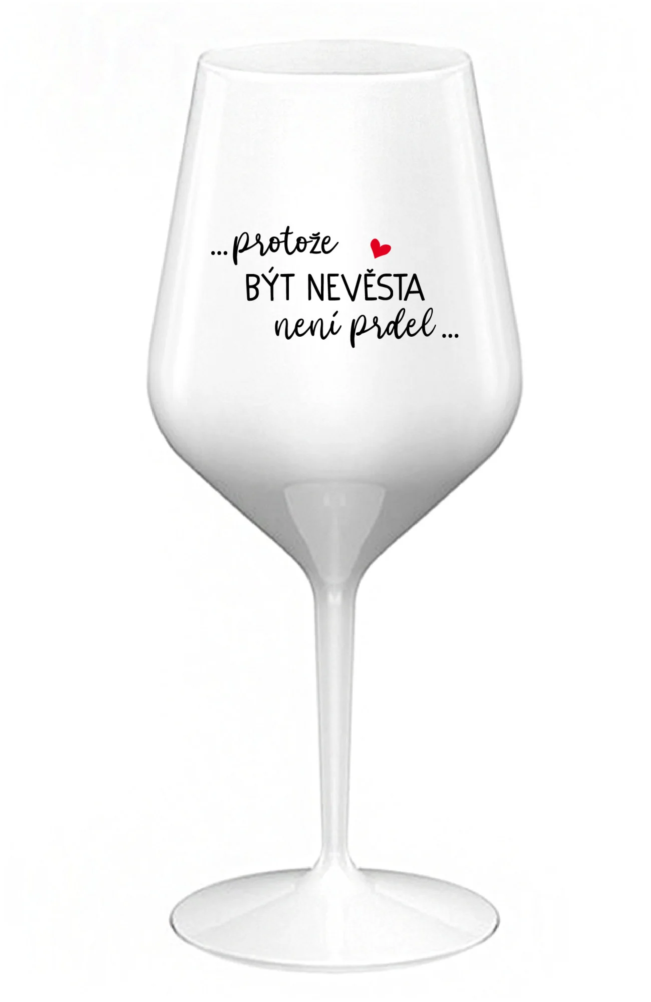...PROTOŽE BÝT NEVĚSTA NENÍ PRDEL... - bílá nerozbitná sklenice na víno 470 ml