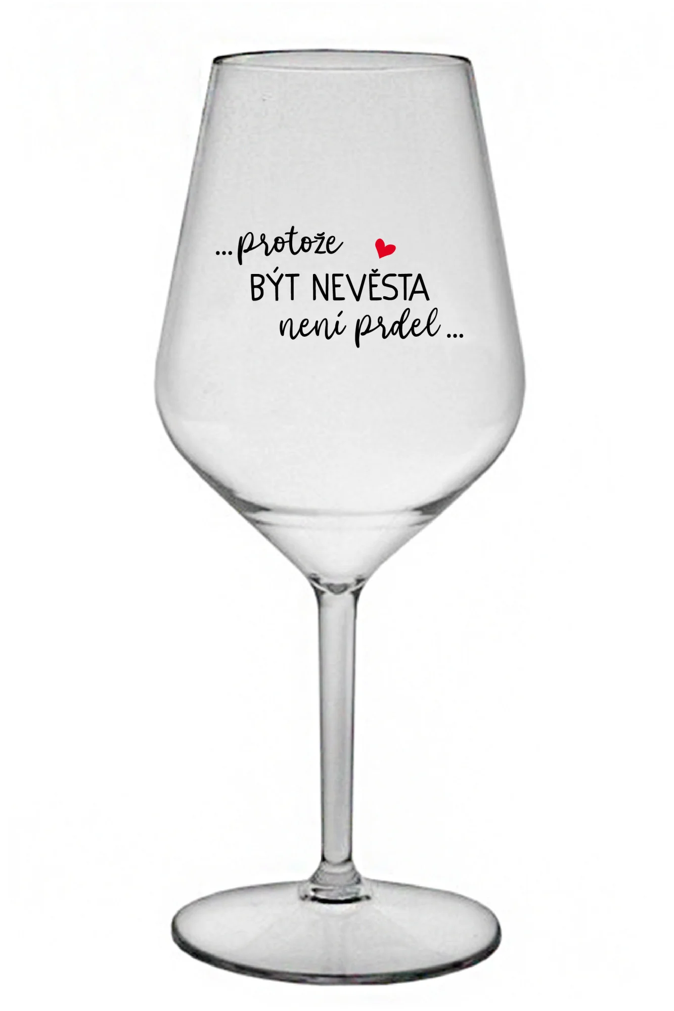 ...PROTOŽE BÝT NEVĚSTA NENÍ PRDEL... - čirá nerozbitná sklenice na víno 470 ml