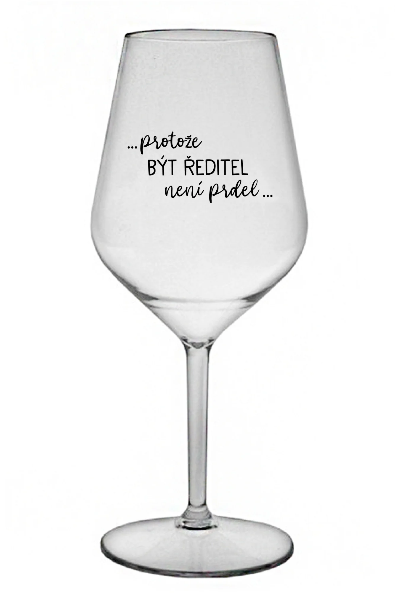 ...PROTOŽE BÝT ŘEDITEL NENÍ PRDEL... - čirá nerozbitná sklenice na víno 470 ml