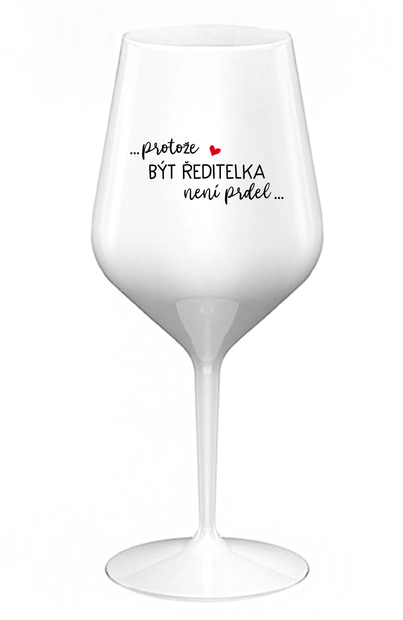 ...PROTOŽE BÝT ŘEDITELKA NENÍ PRDEL... - bílá nerozbitná sklenice na víno 470 ml