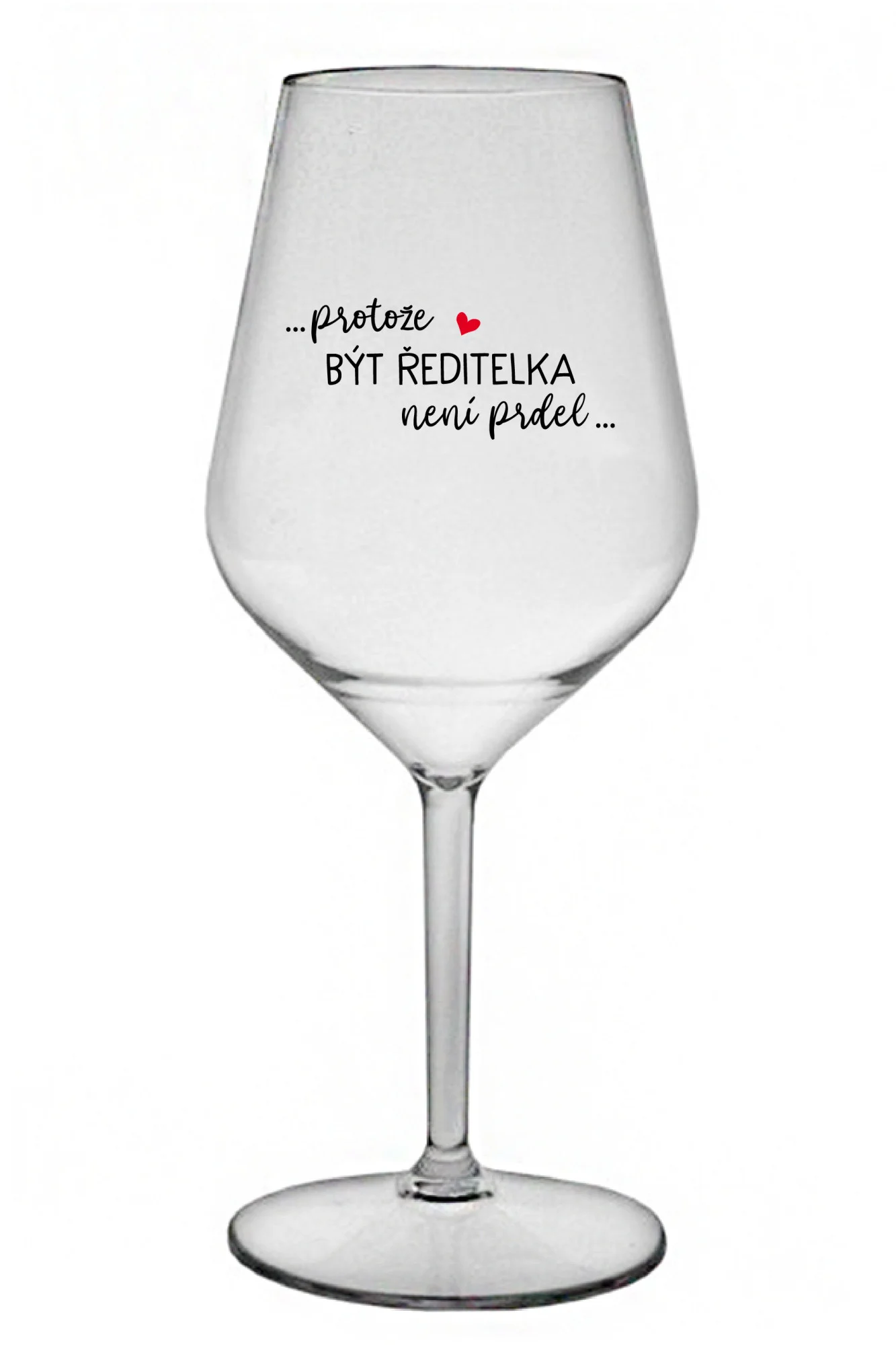 ...PROTOŽE BÝT ŘEDITELKA NENÍ PRDEL... - čirá nerozbitná sklenice na víno 470 ml