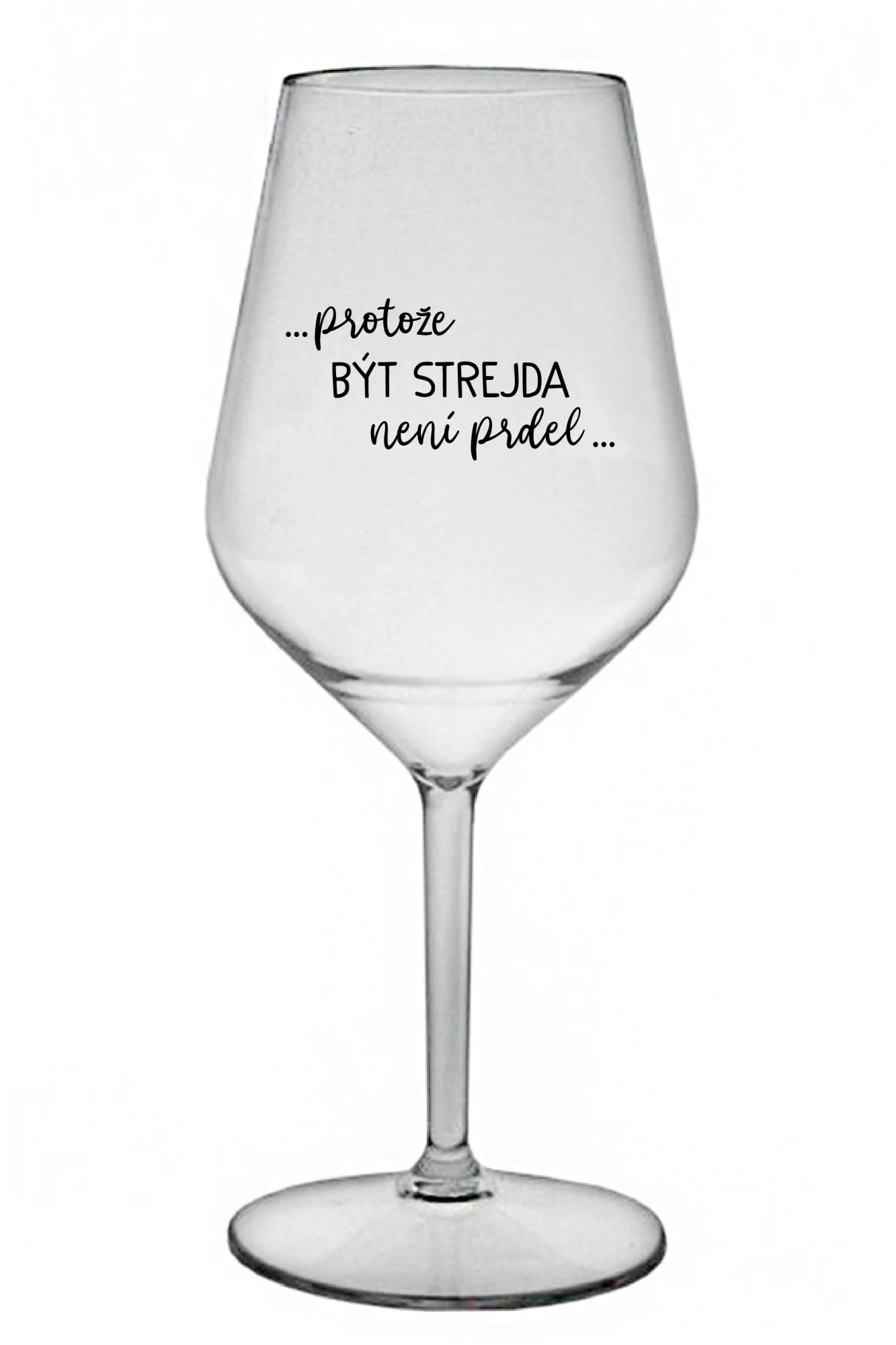 ...PROTOŽE BÝT STREJDA NENÍ PRDEL... - čirá nerozbitná sklenice na víno 470 ml