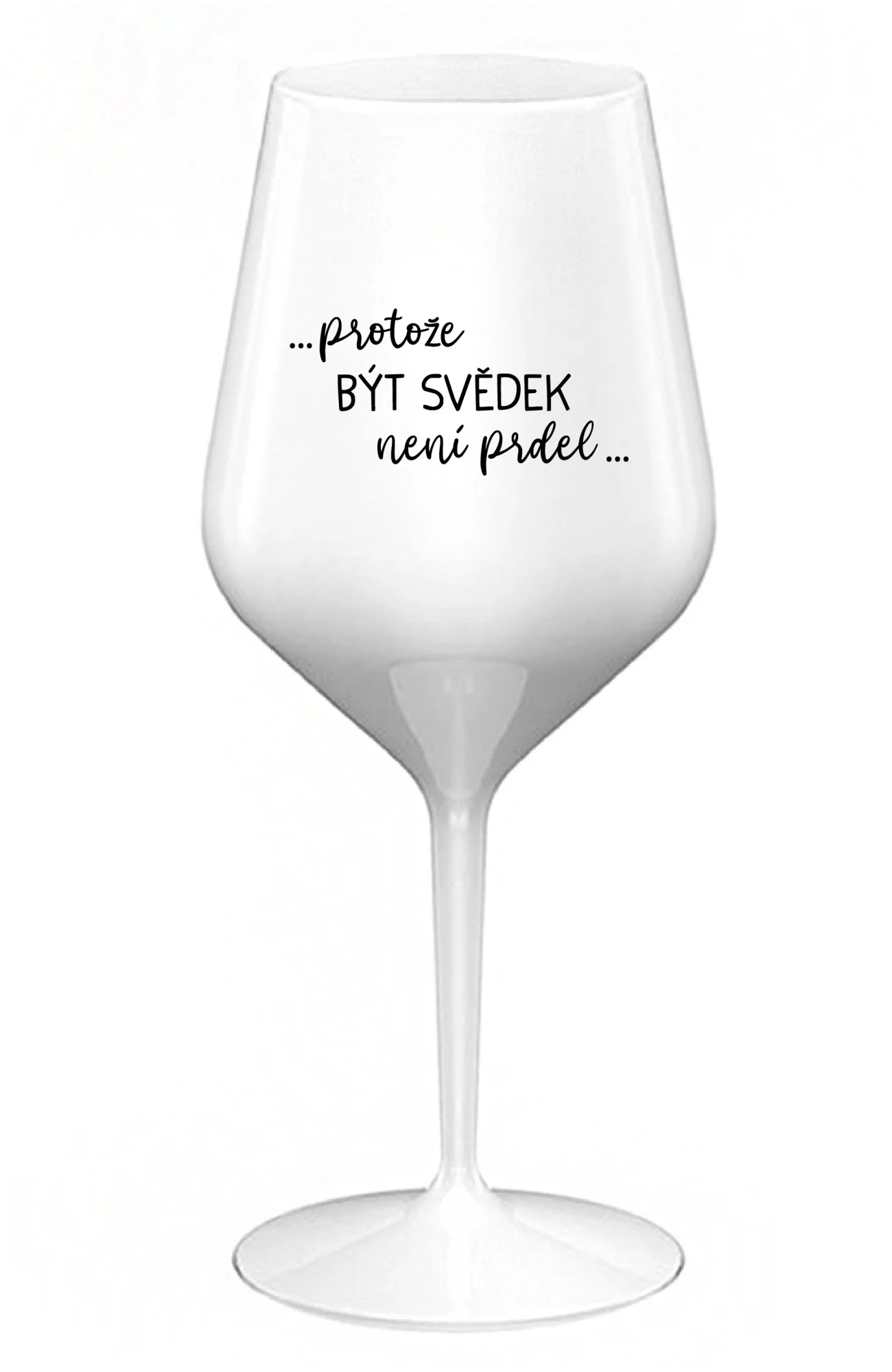 ...PROTOŽE BÝT SVĚDEK NENÍ PRDEL... - bílá nerozbitná sklenice na víno 470 ml