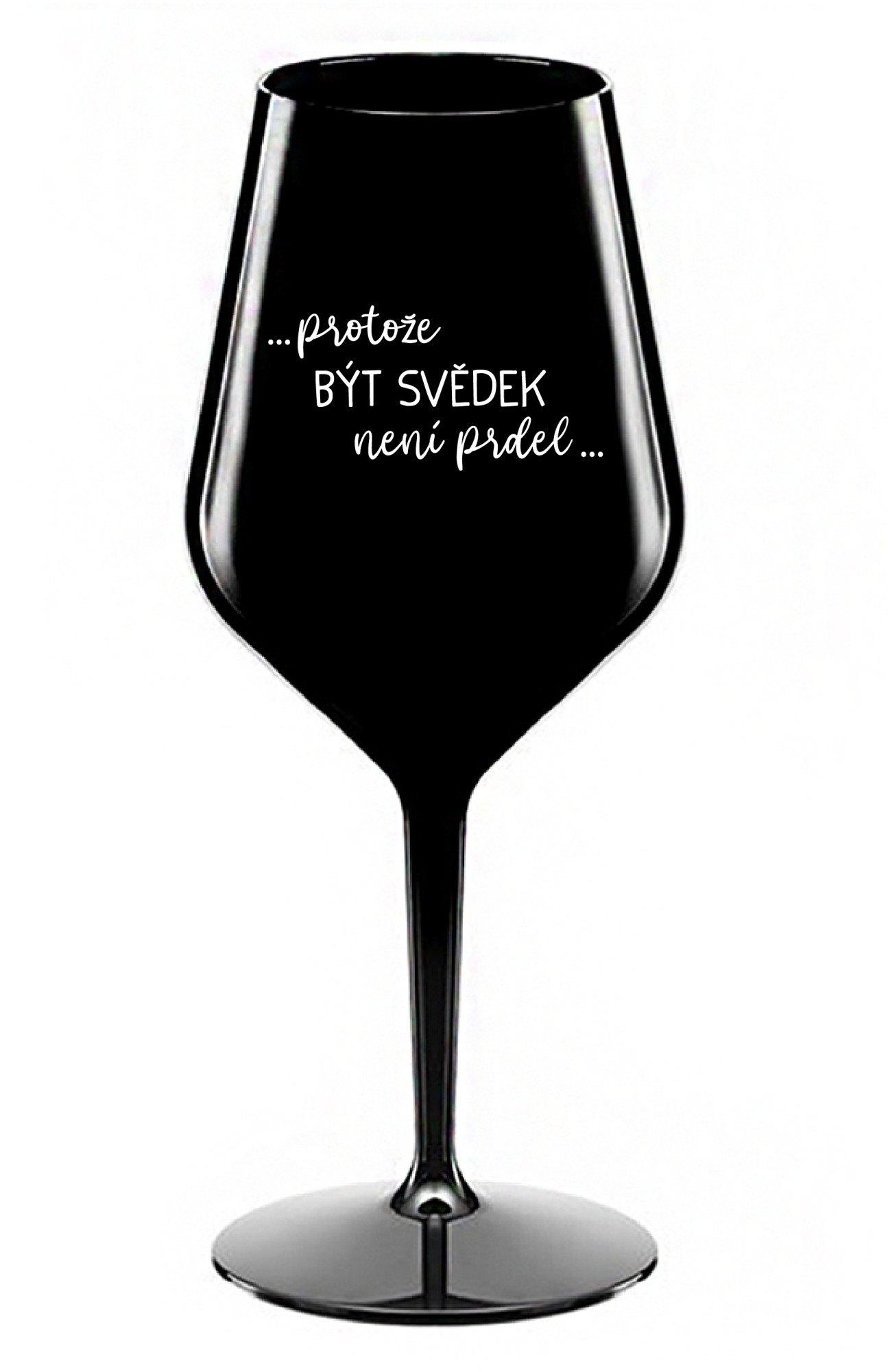 ...PROTOŽE BÝT SVĚDEK NENÍ PRDEL... - černá nerozbitná sklenice na víno 470 ml