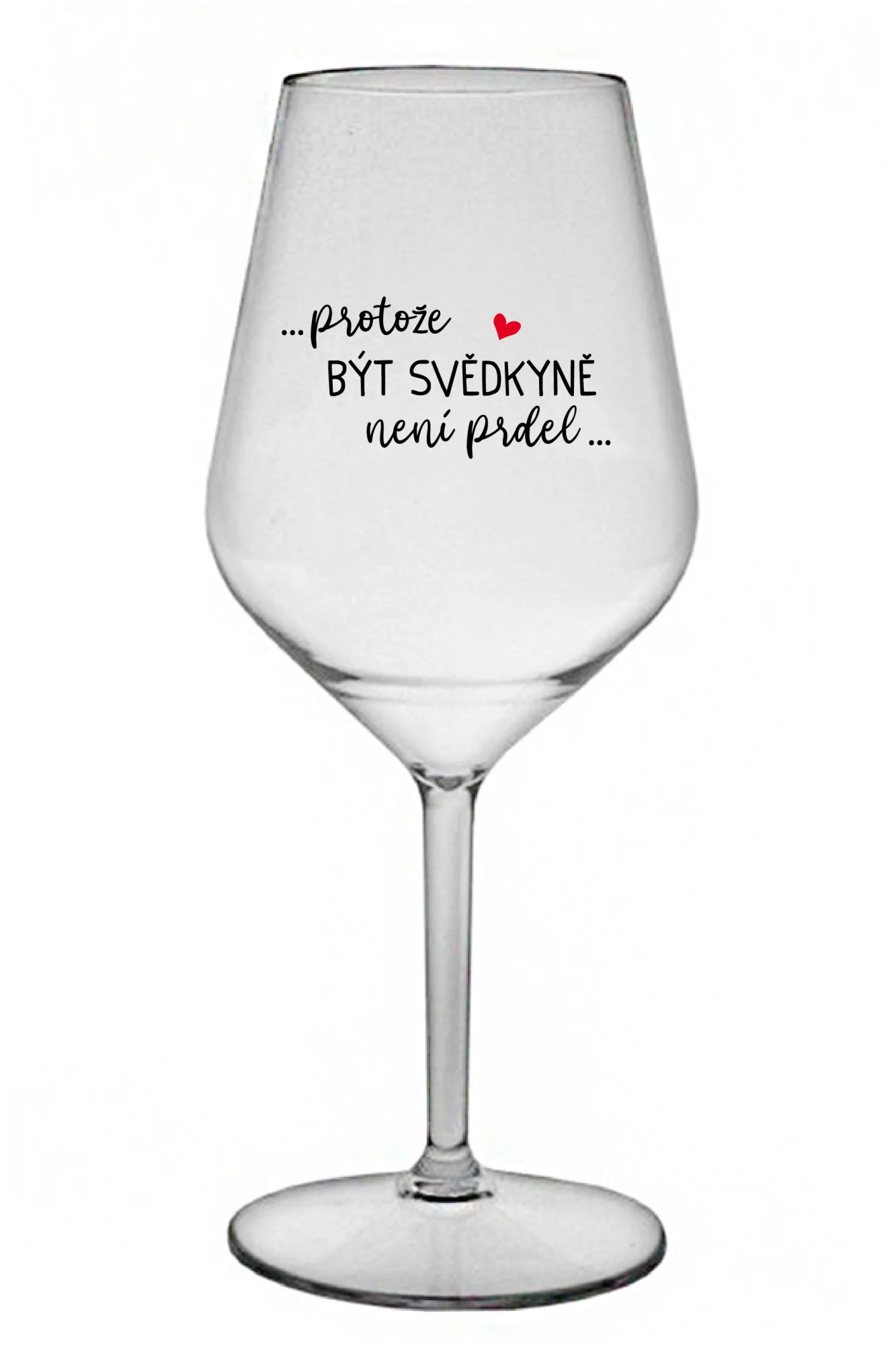 ...PROTOŽE BÝT SVĚDKYNĚ NENÍ PRDEL... - čirá nerozbitná sklenice na víno 470 ml