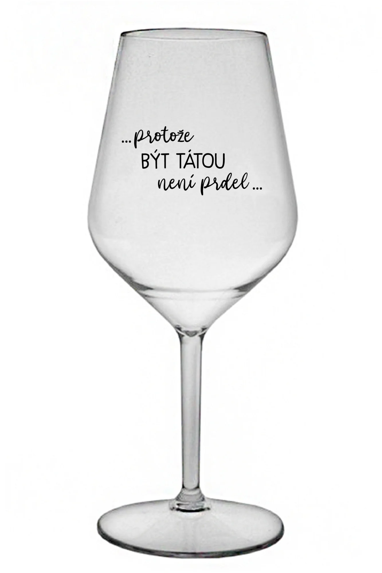 ...PROTOŽE BÝT TÁTOU NENÍ PRDEL... - čirá nerozbitná sklenice na víno 470 ml