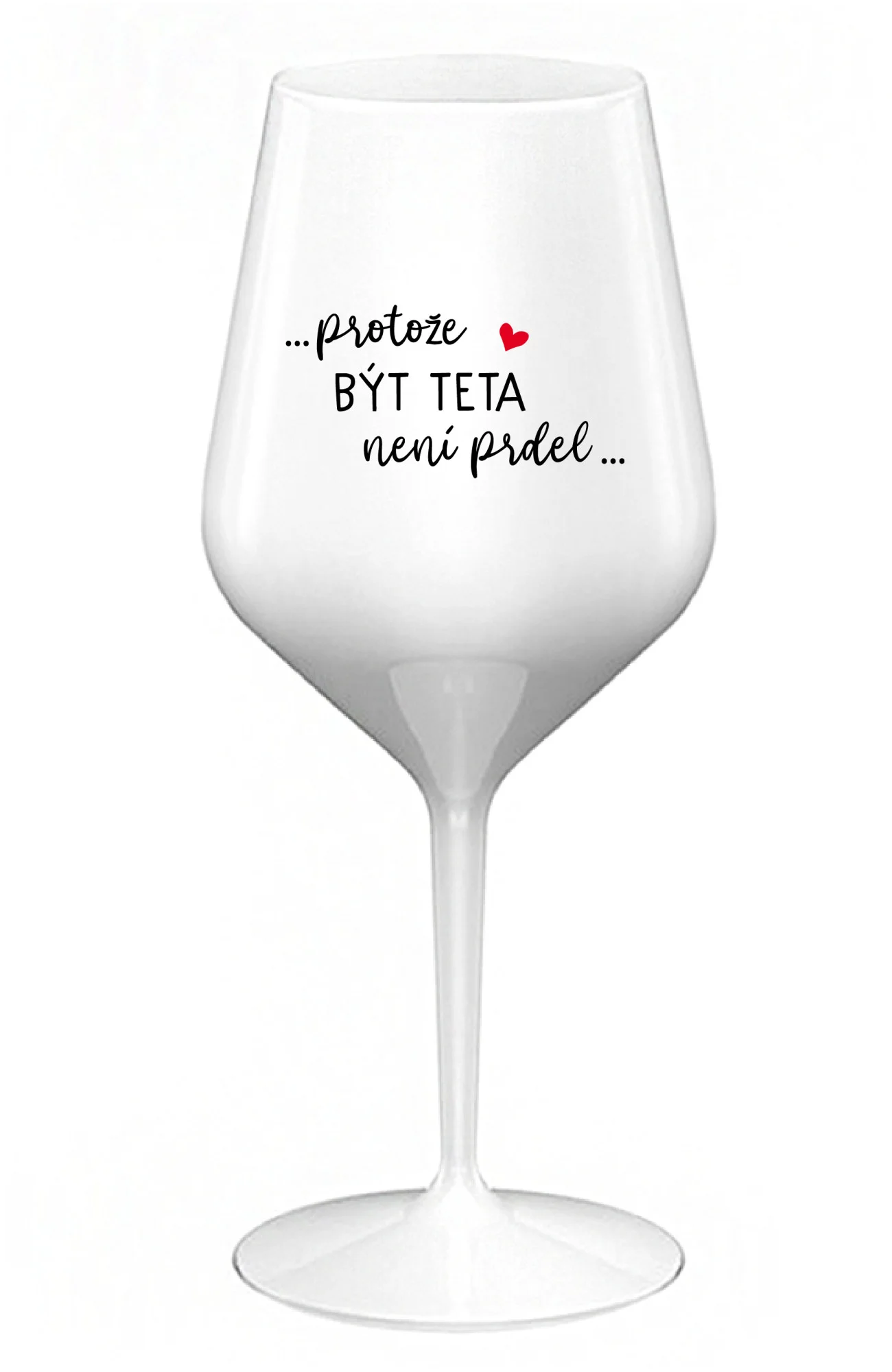 ...PROTOŽE BÝT TETA NENÍ PRDEL... - bílá nerozbitná sklenice na víno 470 ml