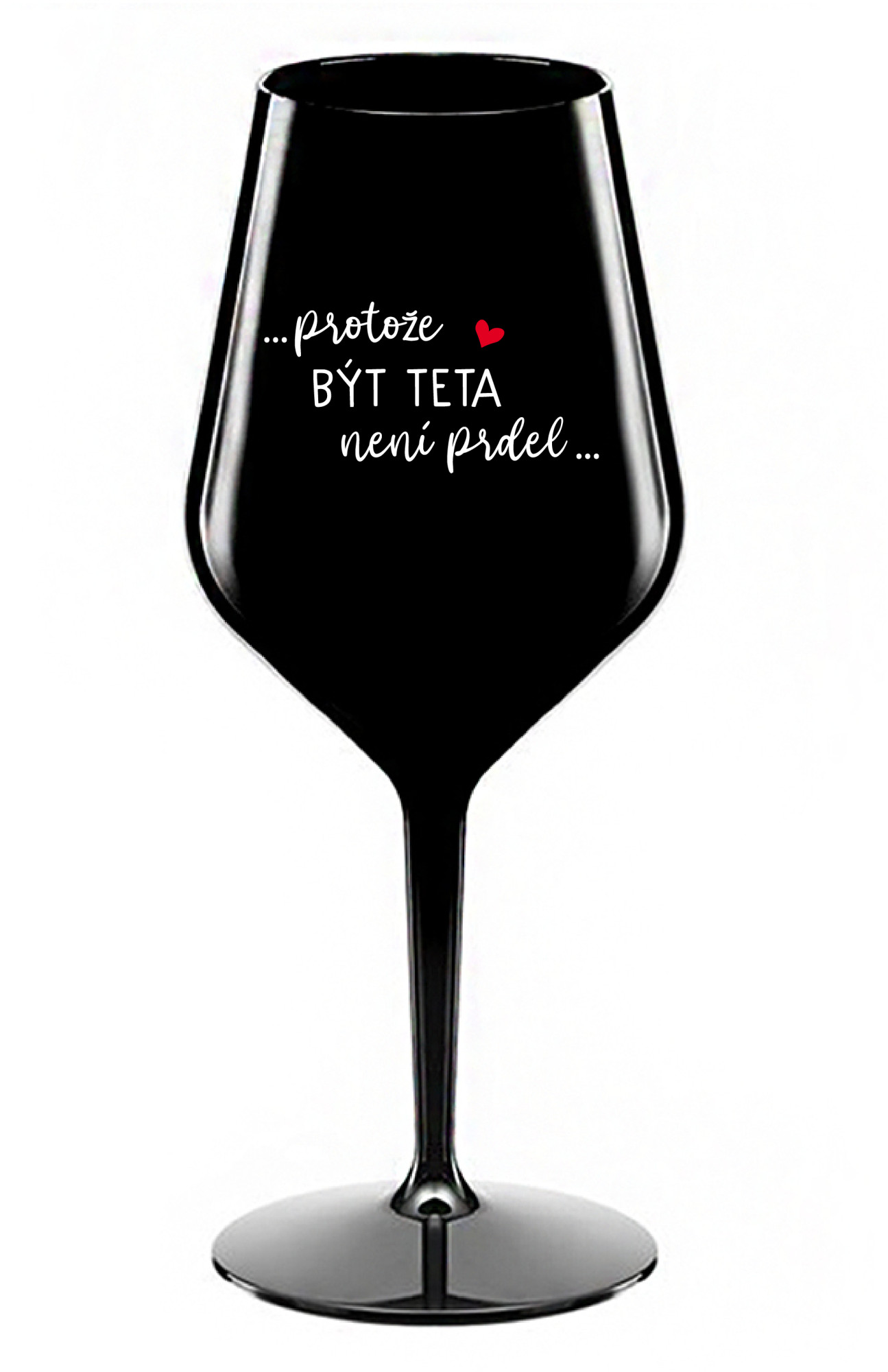 ...PROTOŽE BÝT TETA NENÍ PRDEL... - černá nerozbitná sklenice na víno 470 ml