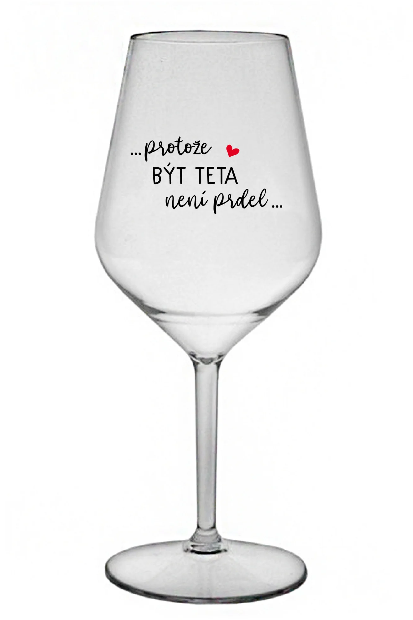 ...PROTOŽE BÝT TETA NENÍ PRDEL... - čirá nerozbitná sklenice na víno 470 ml