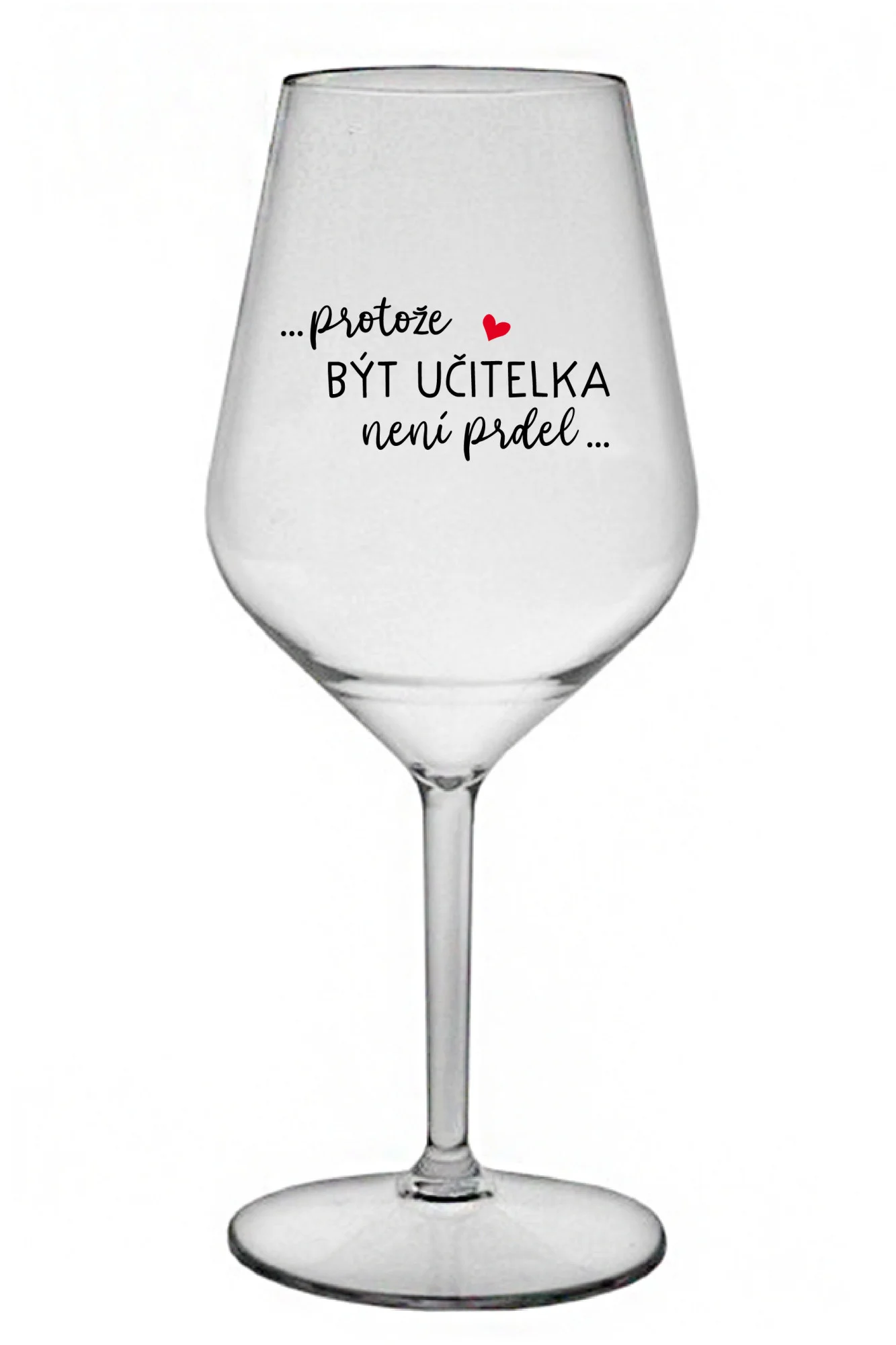 ...PROTOŽE BÝT UČITELKA NENÍ PRDEL... - čirá nerozbitná sklenice na víno 470 ml