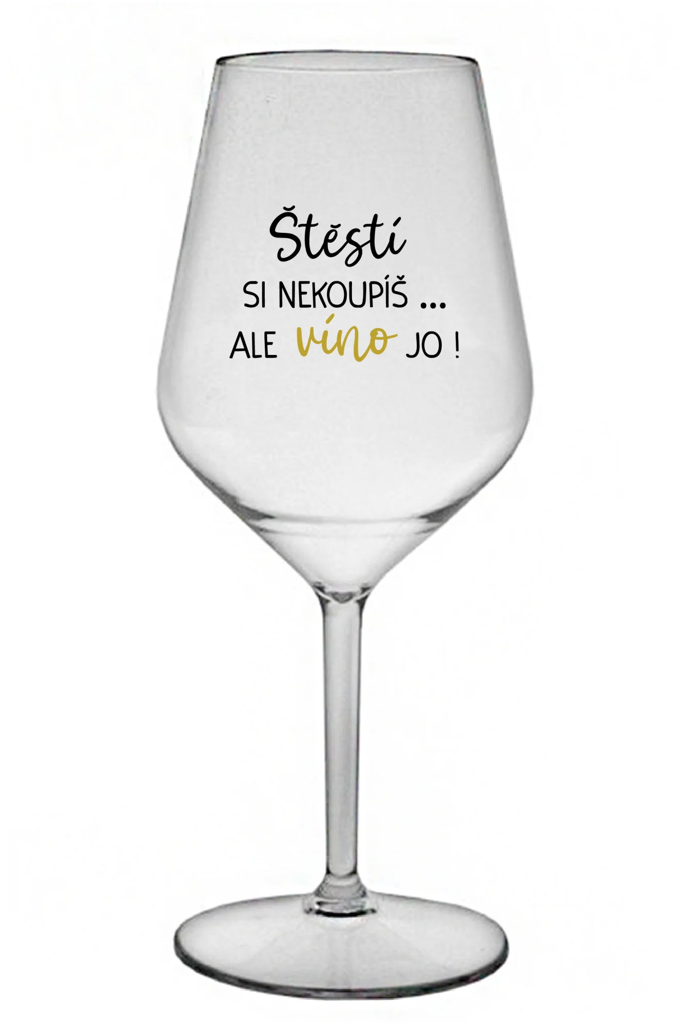 ŠTĚSTÍ SI NEKOUPÍŠ...ALE VÍNO JO! - čirá nerozbitná sklenice na víno 470 ml
