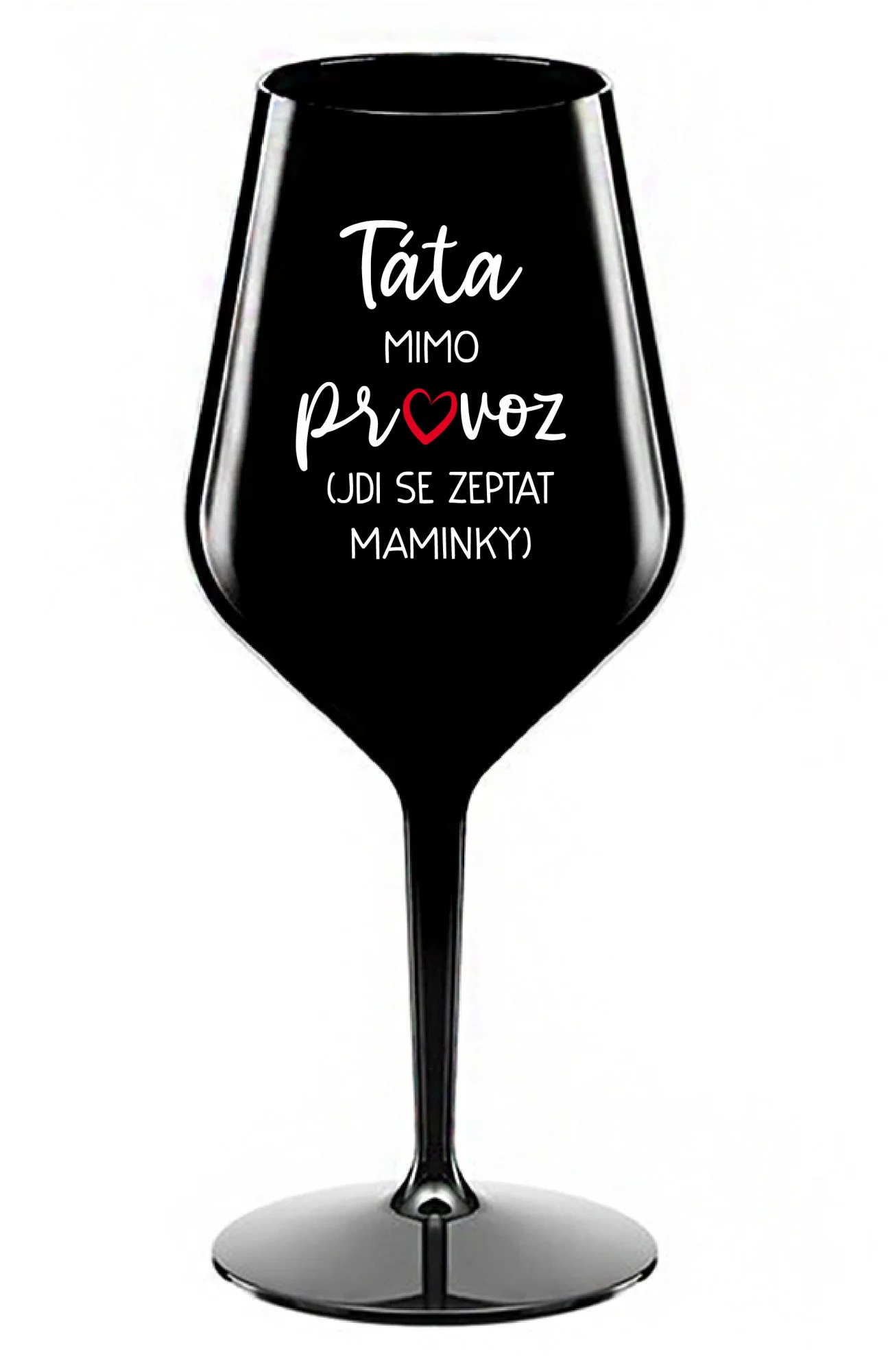 TÁTA MIMO PROVOZ (JDI SE ZEPTAT MAMINKY) - černá nerozbitná sklenice na víno 470 ml