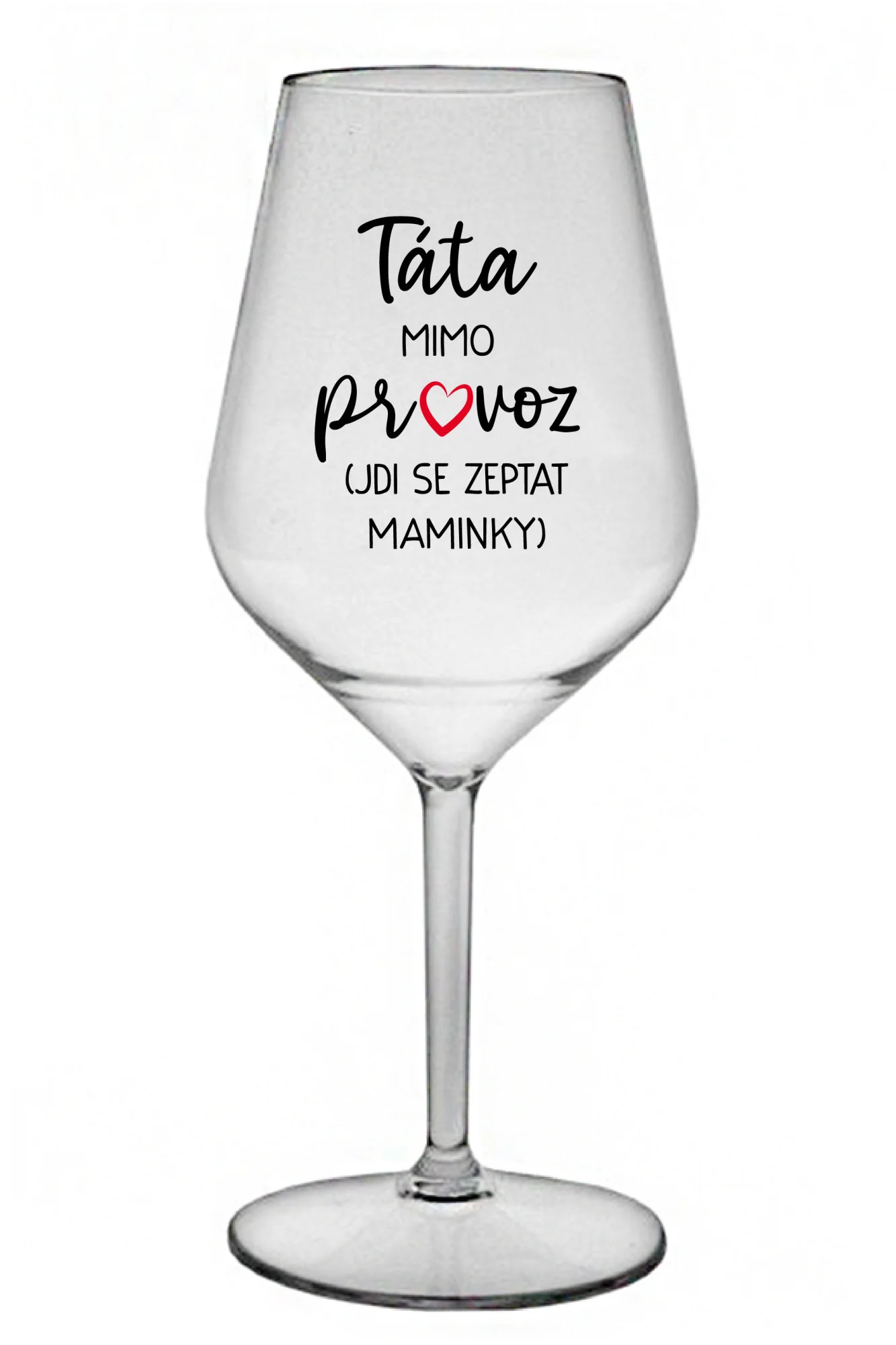 TÁTA MIMO PROVOZ (JDI SE ZEPTAT MAMINKY) - čirá nerozbitná sklenice na víno 470 ml
