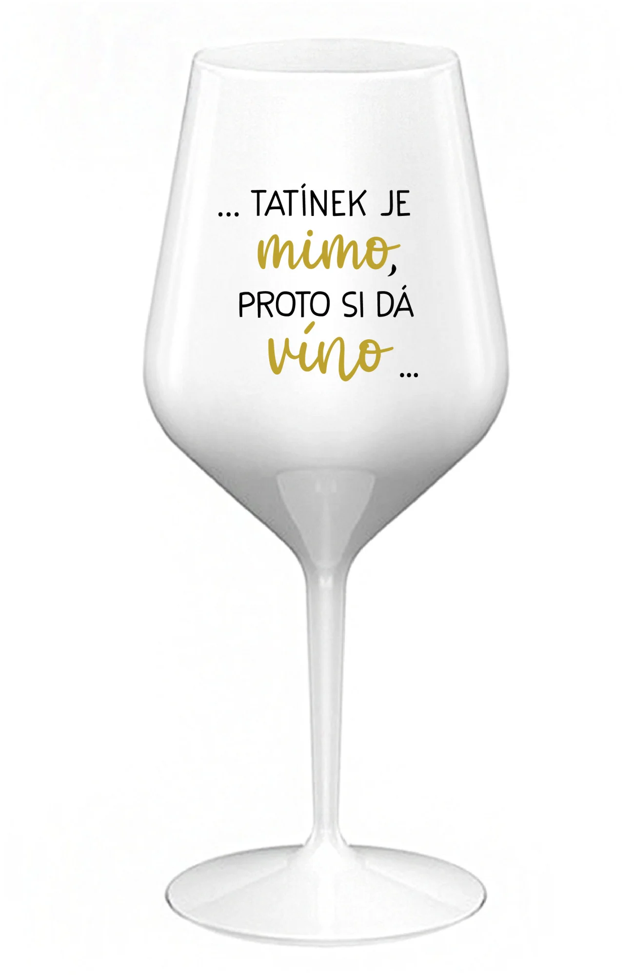 ...TATÍNEK JE MIMO, PROTO SI DÁ VÍNO... - bílá nerozbitná sklenice na víno 470 ml