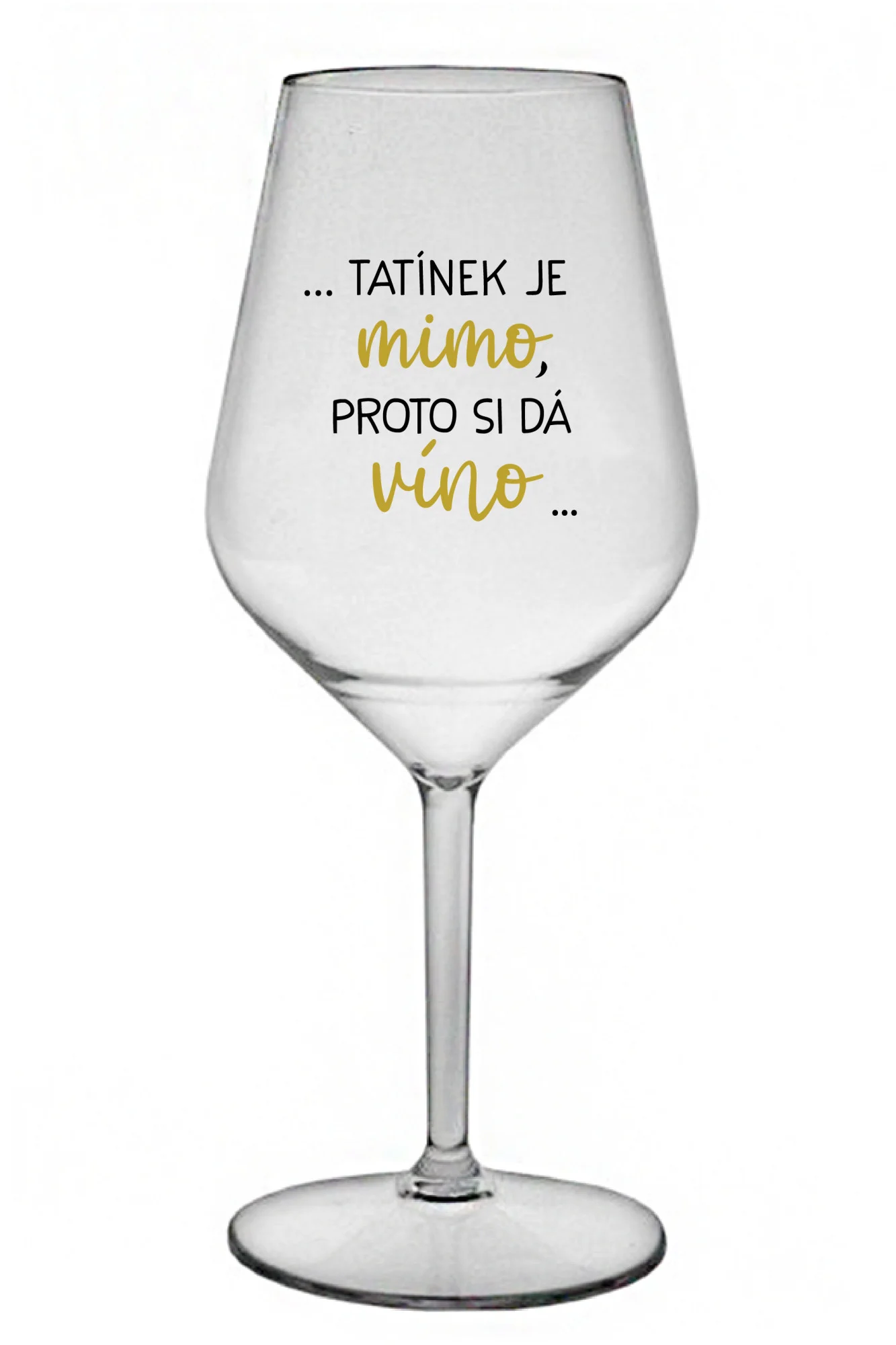 ...TATÍNEK JE MIMO, PROTO SI DÁ VÍNO... - čirá nerozbitná sklenice na víno 470 ml