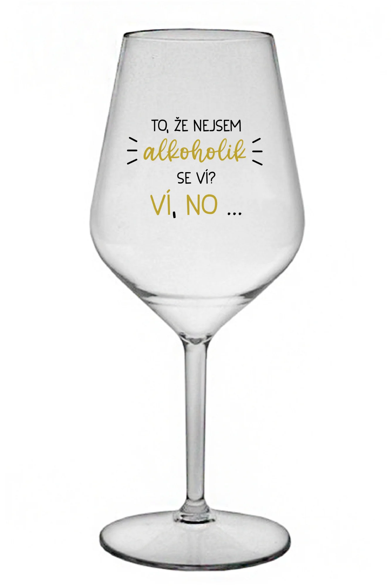 TO, ŽE NEJSEM ALKOHOLIK SE VÍ? VÍ, NO... - čirá nerozbitná sklenice na víno 470 ml