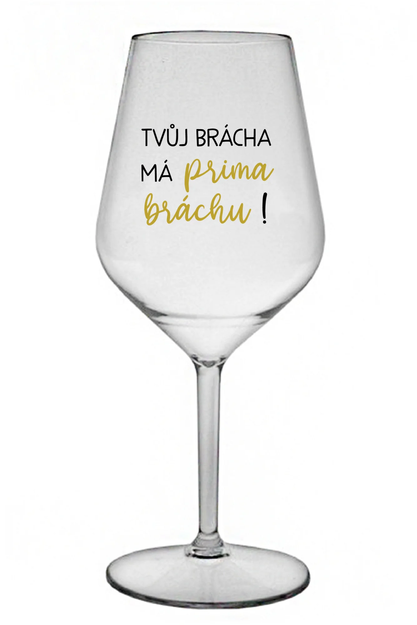 TVŮJ BRÁCHA MÁ PRIMA BRÁCHU! - čirá nerozbitná sklenice na víno 470 ml
