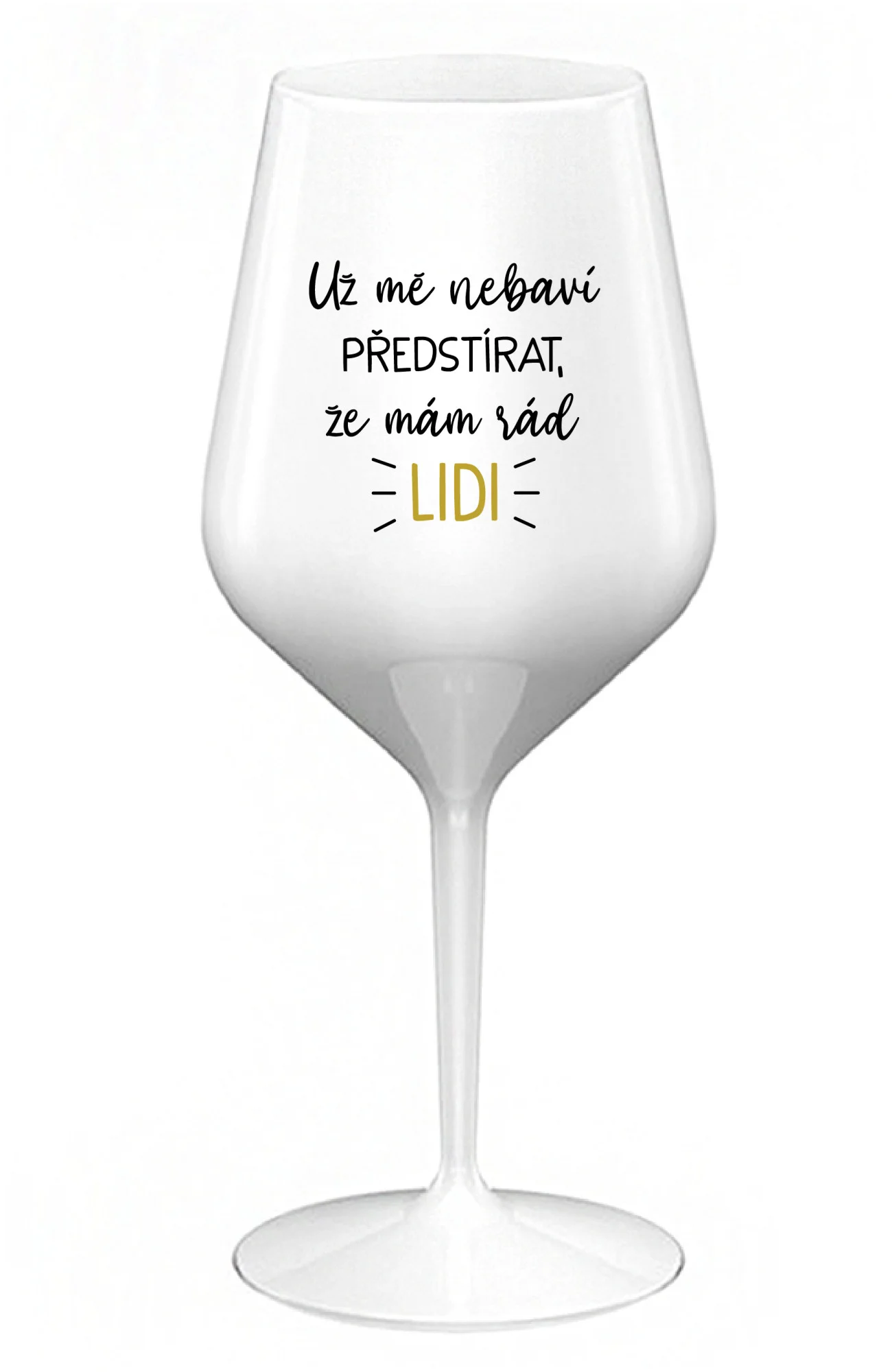 Levně UŽ MĚ NEBAVÍ PŘEDSTÍRAT, ŽE MÁM RÁD LIDI - bílá nerozbitná sklenice na víno 470 ml