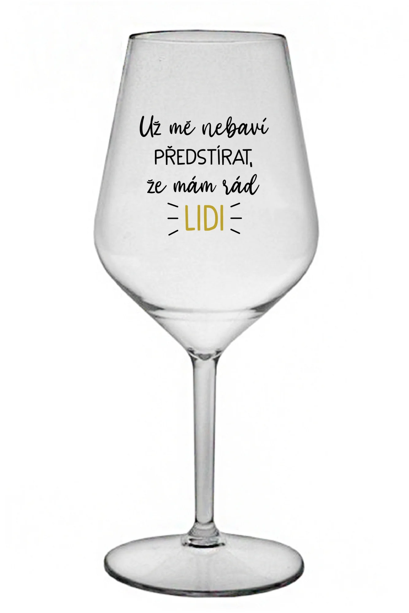UŽ MĚ NEBAVÍ PŘEDSTÍRAT, ŽE MÁM RÁD LIDI - čirá nerozbitná sklenice na víno 470 ml