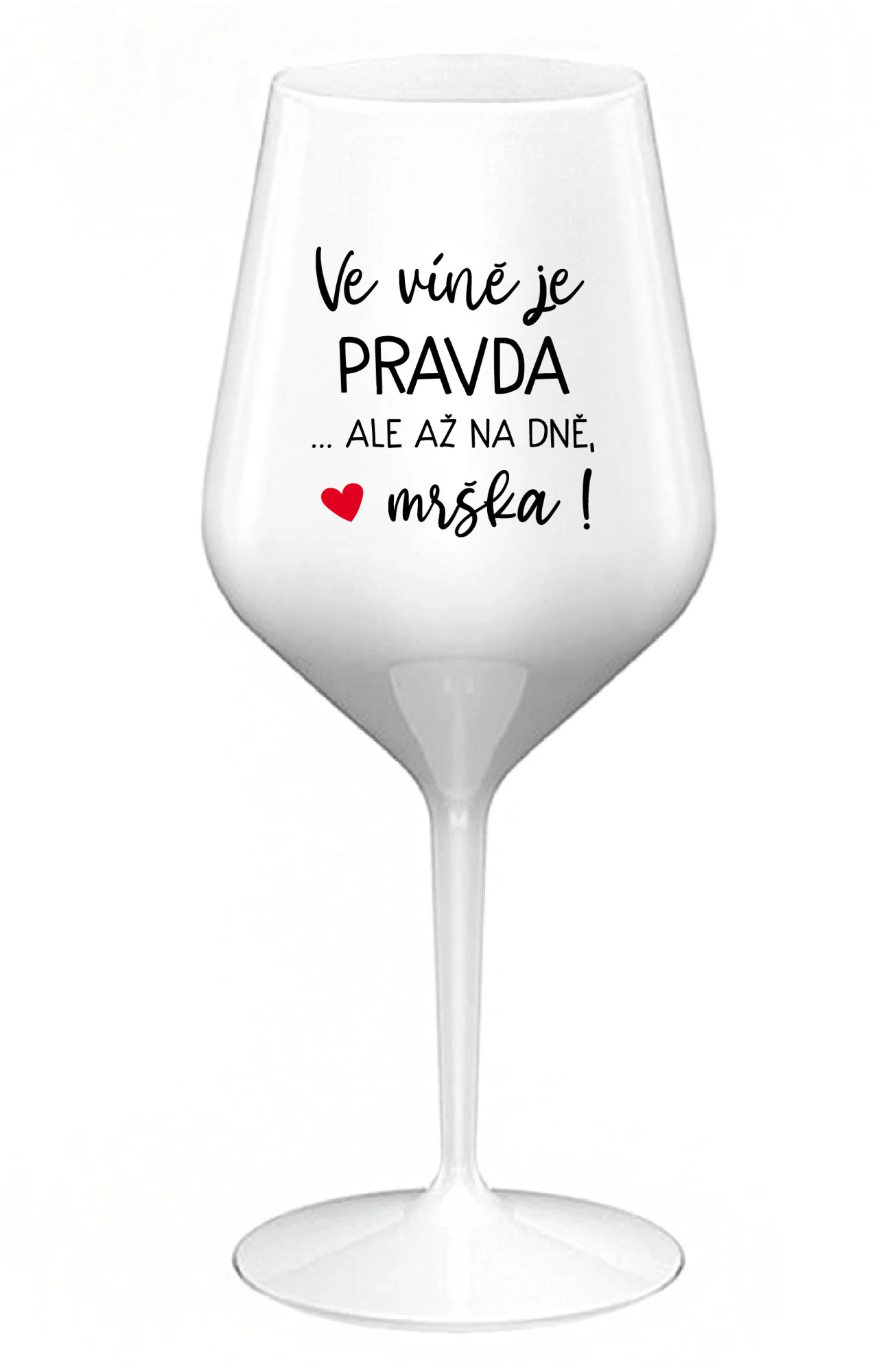 VE VÍNĚ JE PRAVDA...ALE AŽ NA DNĚ, MRŠKA! - bílá nerozbitná sklenice na víno 470 ml
