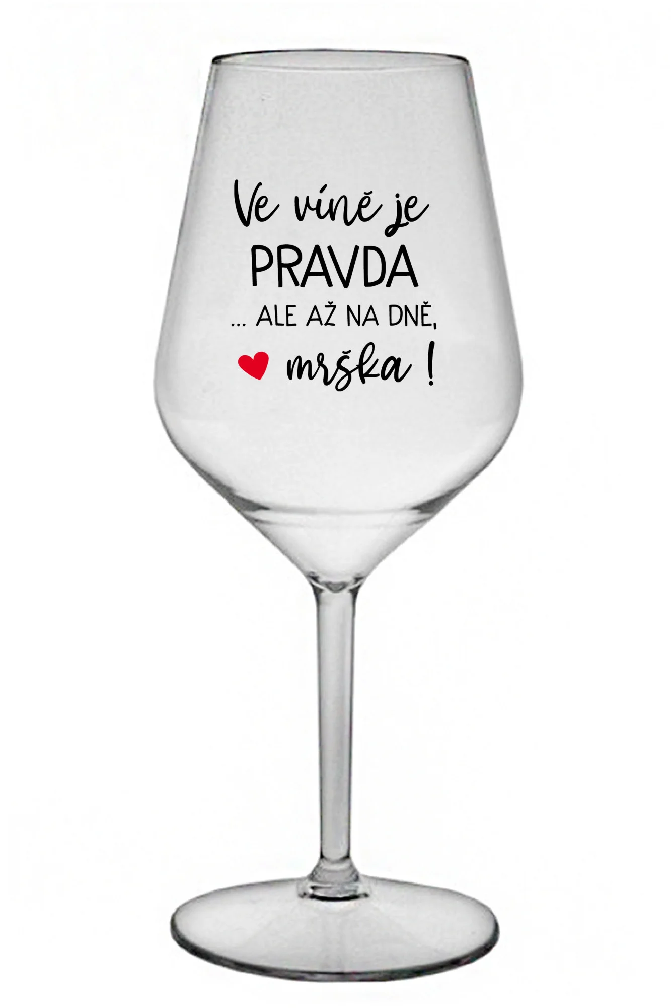 VE VÍNĚ JE PRAVDA...ALE AŽ NA DNĚ, MRŠKA! - čirá nerozbitná sklenice na víno 470 ml
